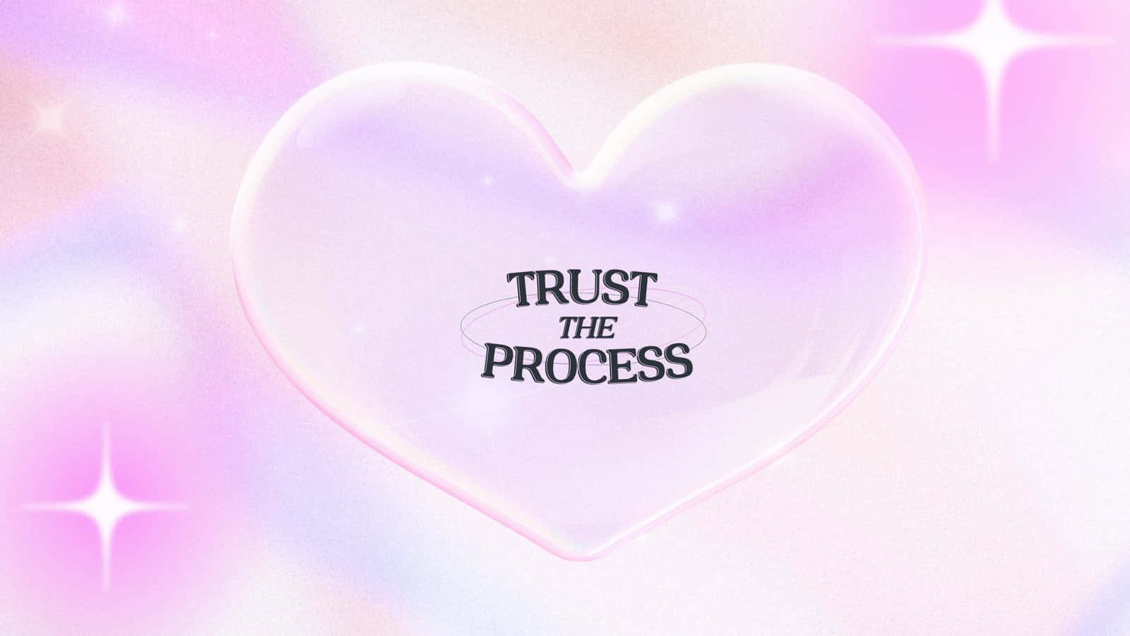  壁紙 — 一個發光的半透明心形，上面有「trust the process」的字句，漂浮在柔和的粉彩漸變背景上，伴有閃爍的星星。