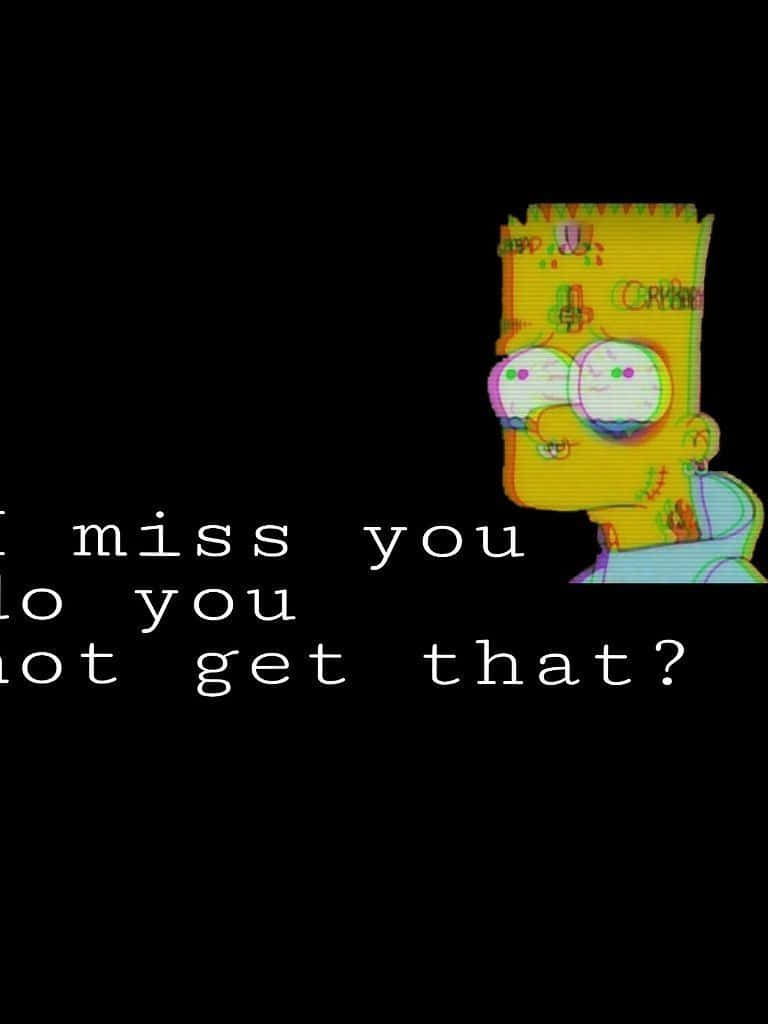 Dark Aesthetic Cartoon 桌布 壁紙 — Bart Simpson with glitchy pixelated eyes and text saying 'I miss you do you not get that?' on black background.