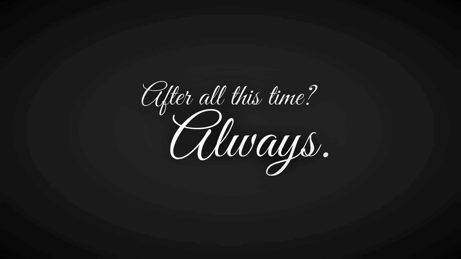  壁紙 — 優雅的白色草書文字在深色漸變背景上寫著「After all this time? Always.」。
