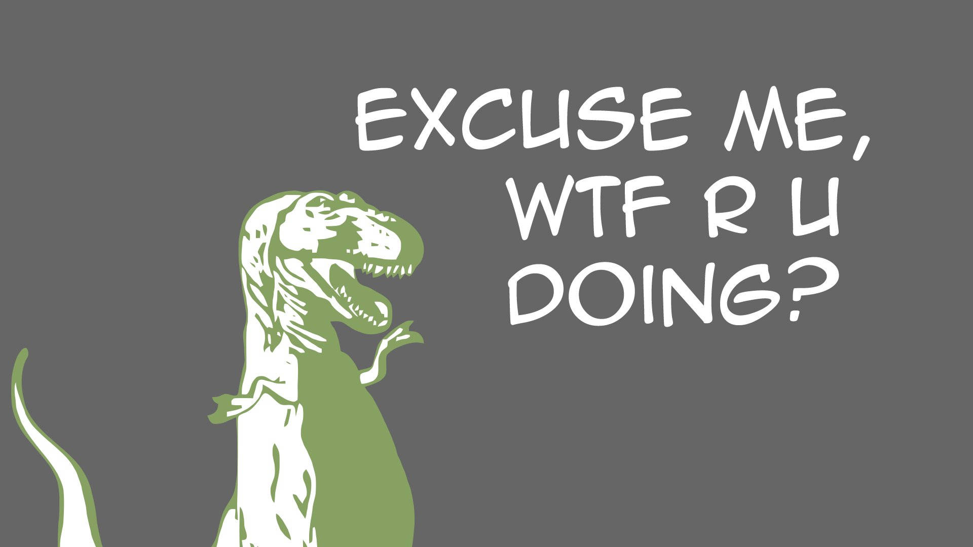 綠色卡通暴龍舉起手，用白色文字問『Excuse me WTF r u doing?』 — Meme 壁紙