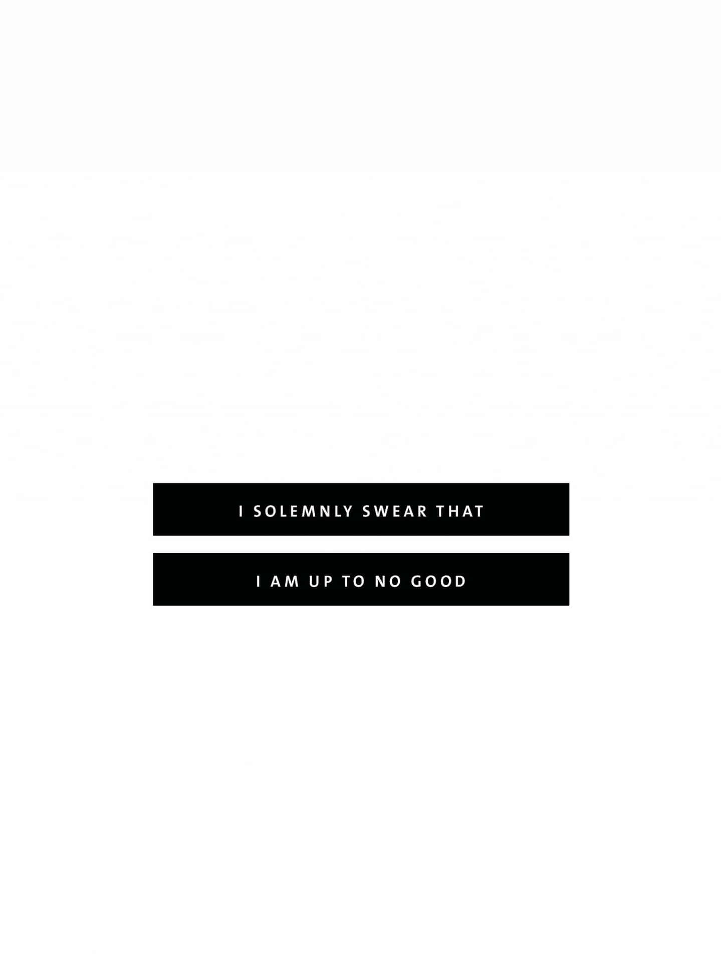  壁紙 — 白色背景上的簡約黑色文字在兩個居中條中顯示「I SOLEMNLY SWEAR THAT I AM UP TO NO GOOD」。