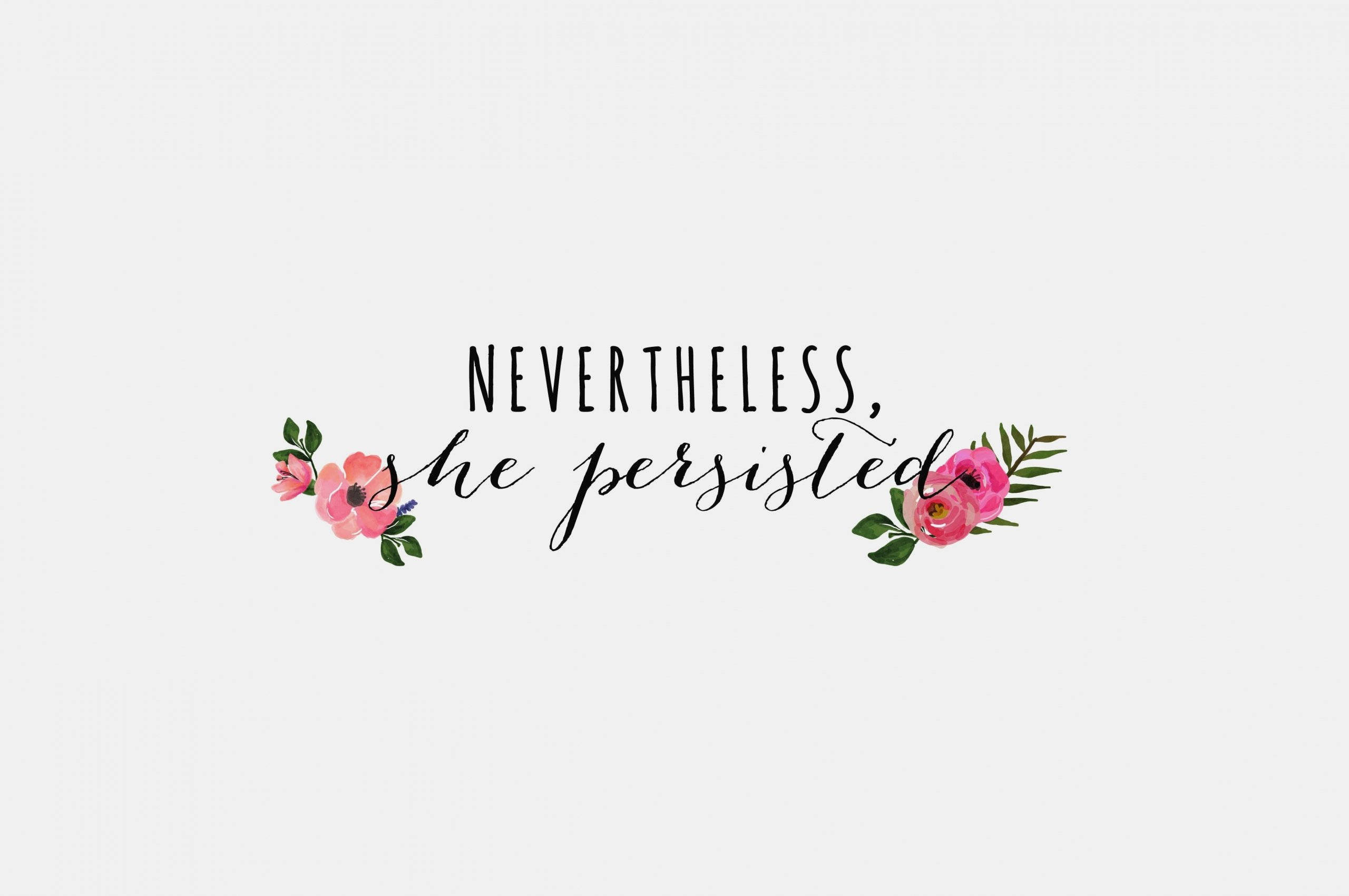 壞女孩美學 桌布 壁紙 — 「Nevertheless, she persisted」這句話以黑色優雅書寫，帶有粉紅色花卉點綴，背景為柔和的白色。