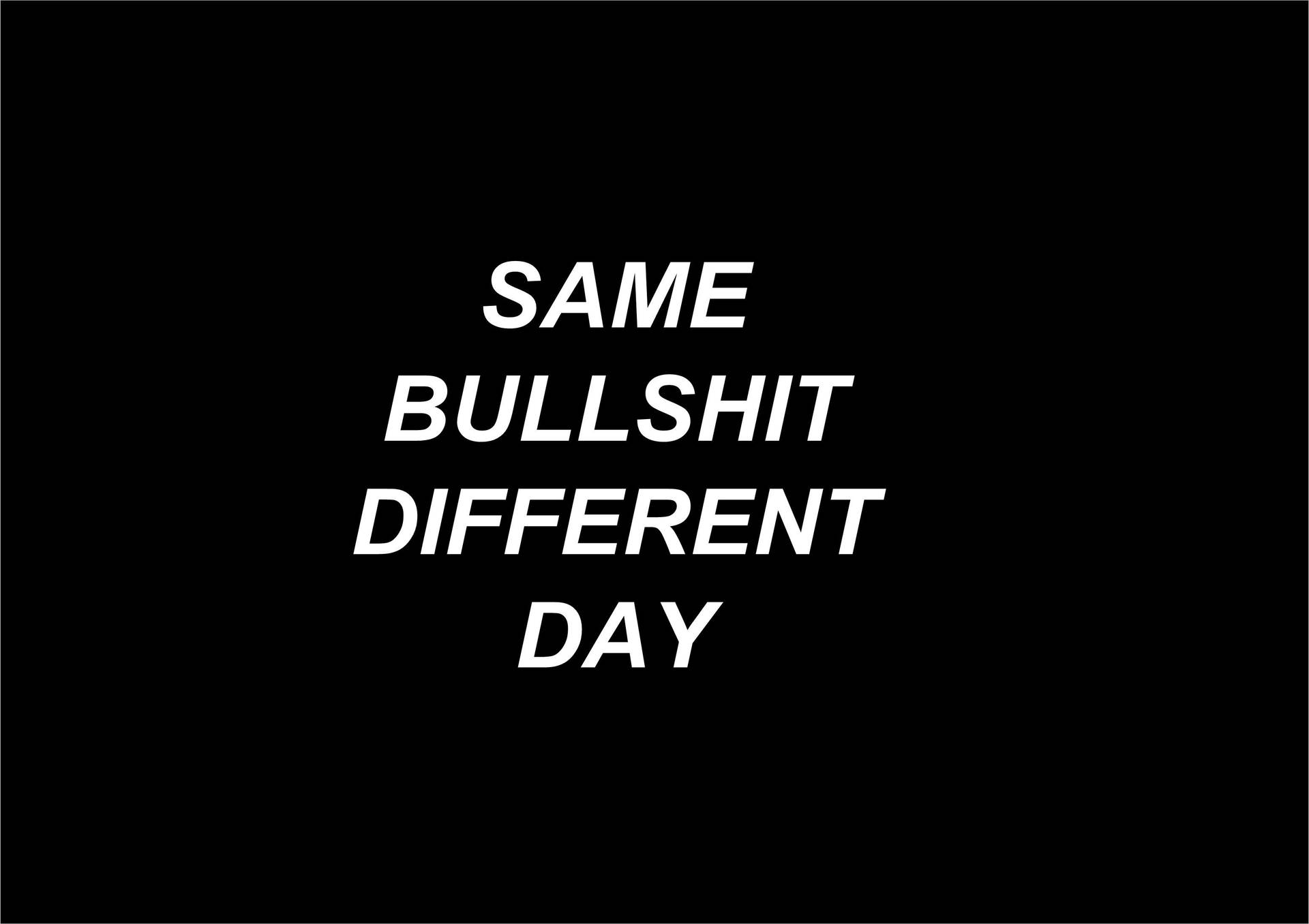 黑色背景上寫有「same bullshit different day」的粗體白色文字 — 搞笑 壁紙