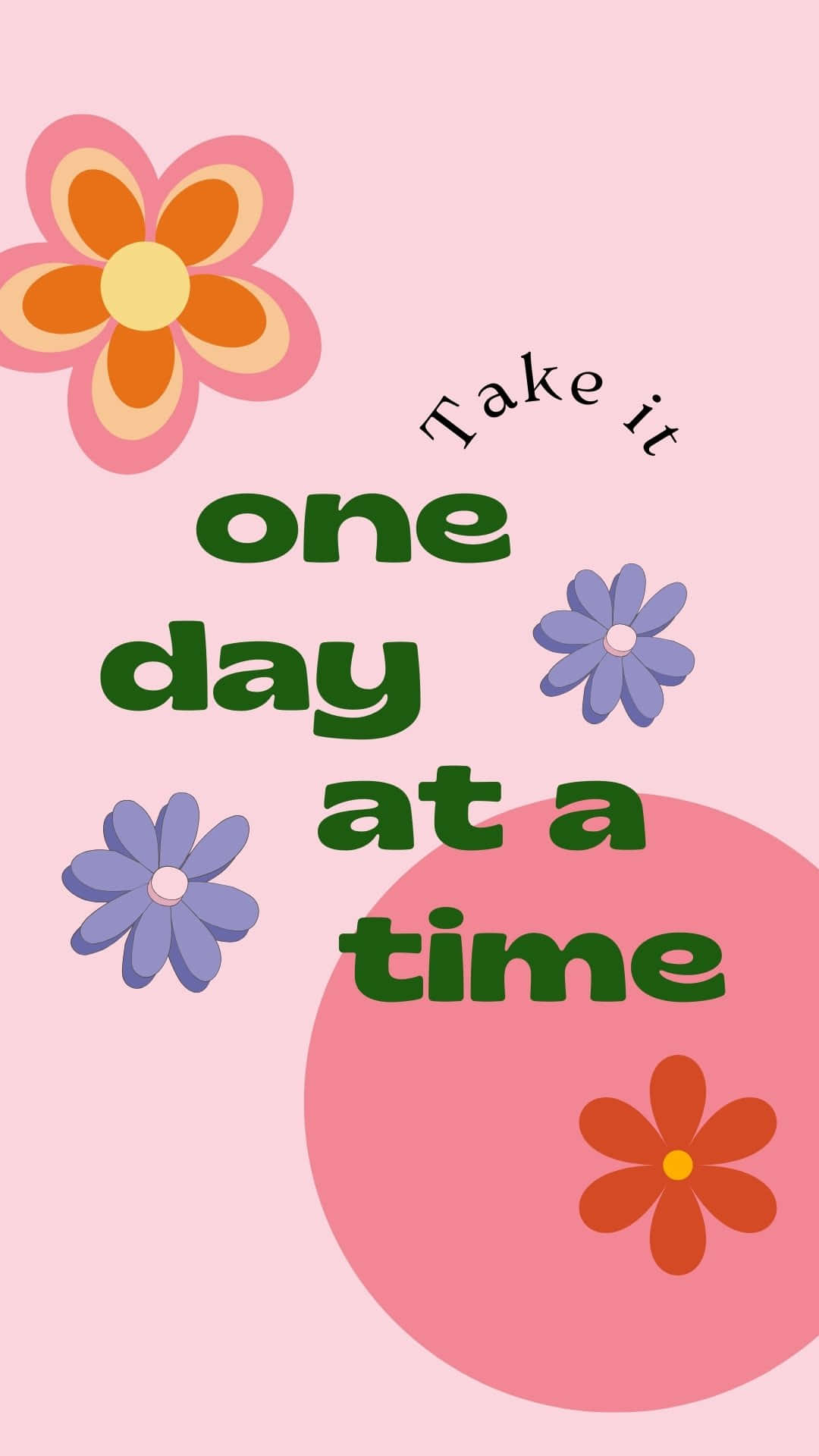  壁紙 — 粉紅色柔和背景上，粗體綠色文字寫著「Take it one day at a time」，周圍環繞著橙色、粉紅色和紫色的風格化花朵。