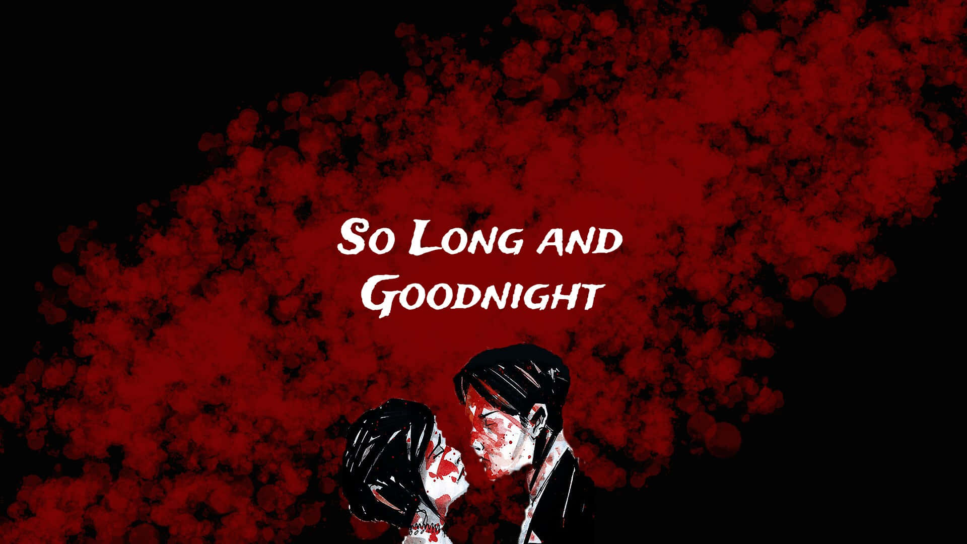  壁紙 — 兩個人物在深色背景上接吻，帶有紅色飛濺和白色文字「So Long and Goodnight」。