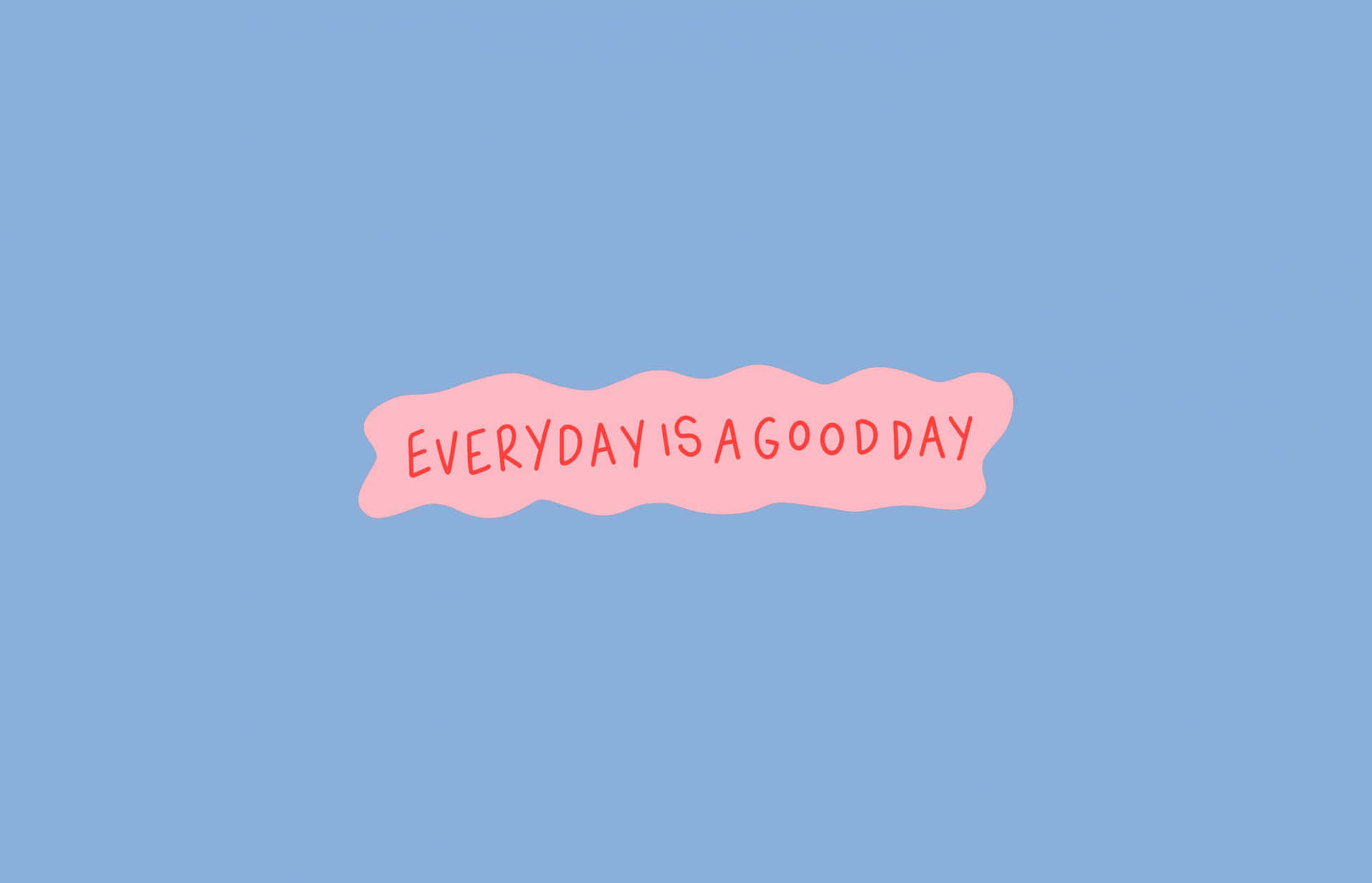  壁紙 — 一個充滿活力的粉紅色對話框，上面有紅色文字寫著「EVERYDAY IS A GOOD DAY」，漂浮在柔和的藍色背景上。