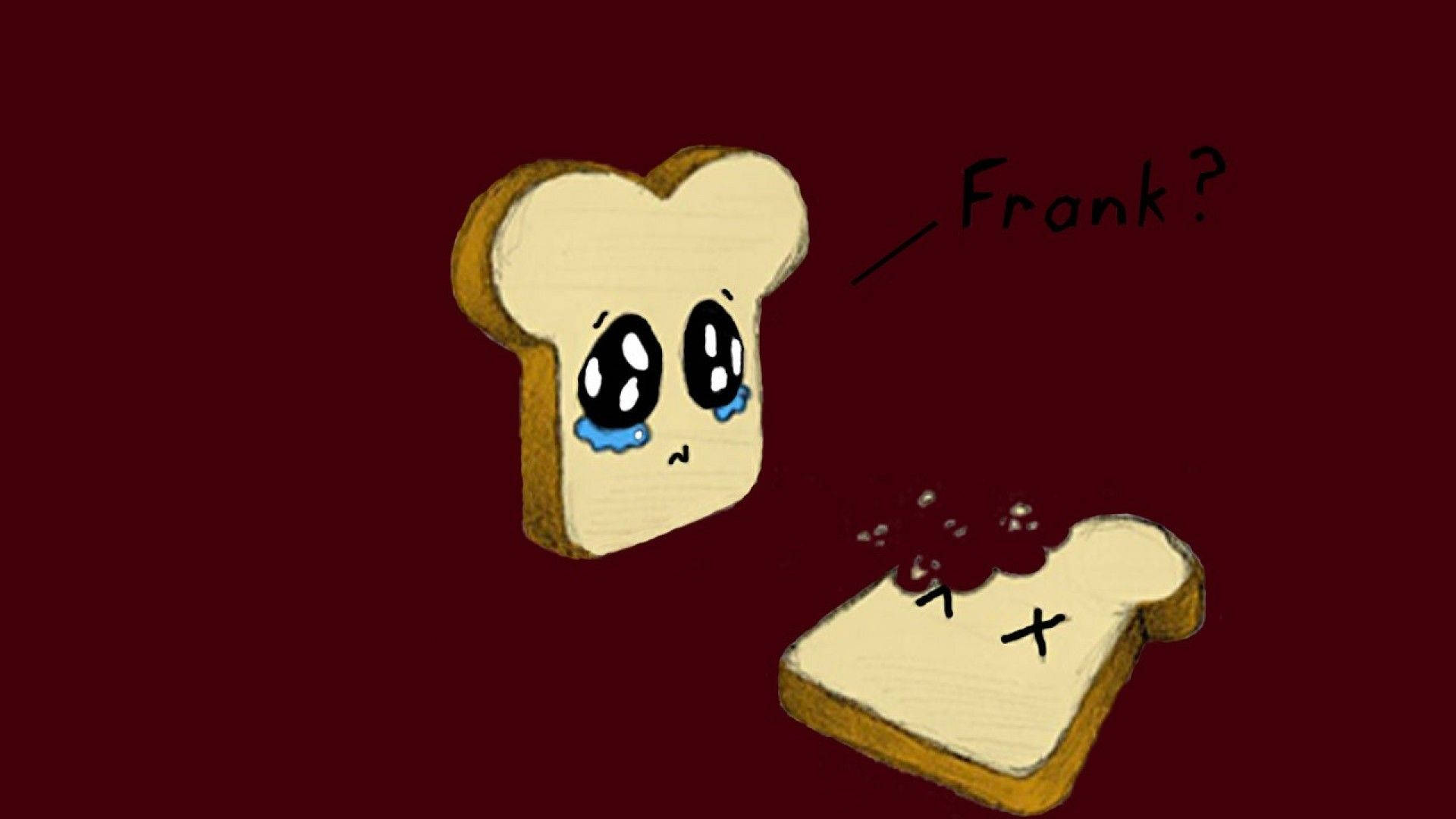 meme 桌布 壁紙 — 一個悲傷的卡通麵包片在深紅色背景上為一個標有「Frank」的已故麵包片哭泣。