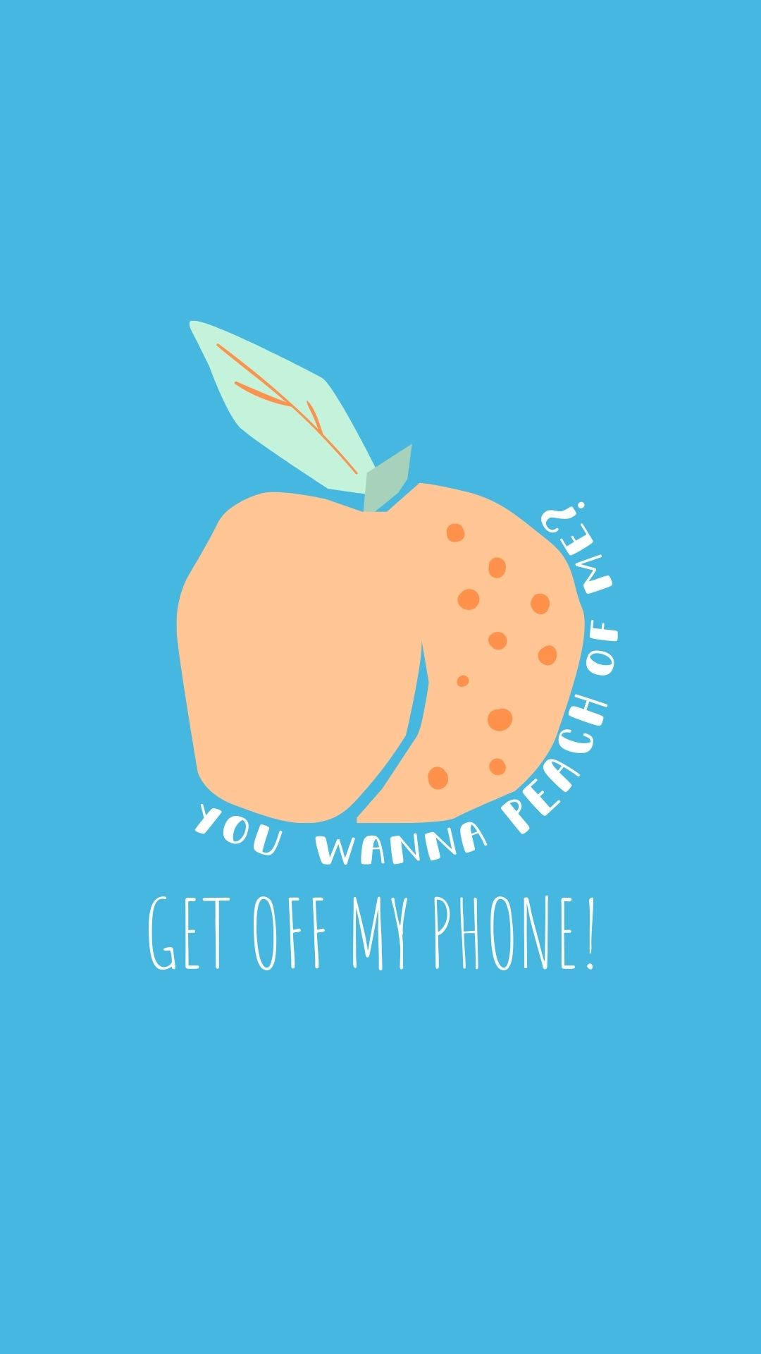 my 桌布 壁紙 — 一個有趣的桃子插圖，上面寫著「You wanna peach of me? Get off my phone!」，背景為純藍色。