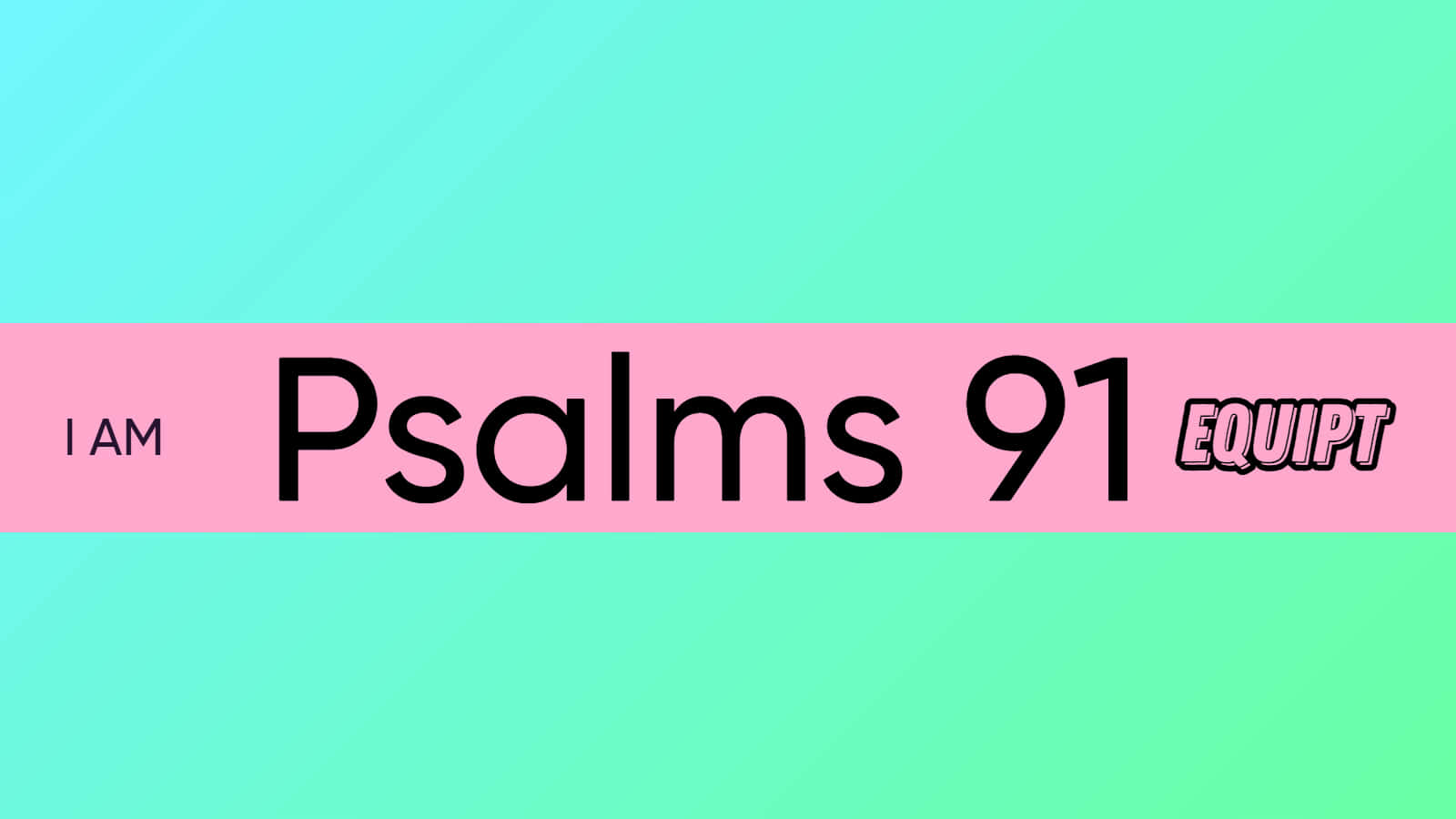 Psalms 91 壁紙 — 一個極簡圖形，粉紅色橫幅上以粗體黑色文字顯示「I AM Psalms 91」和「EQUIPT」，字體風格化，背景為漸層藍綠色。