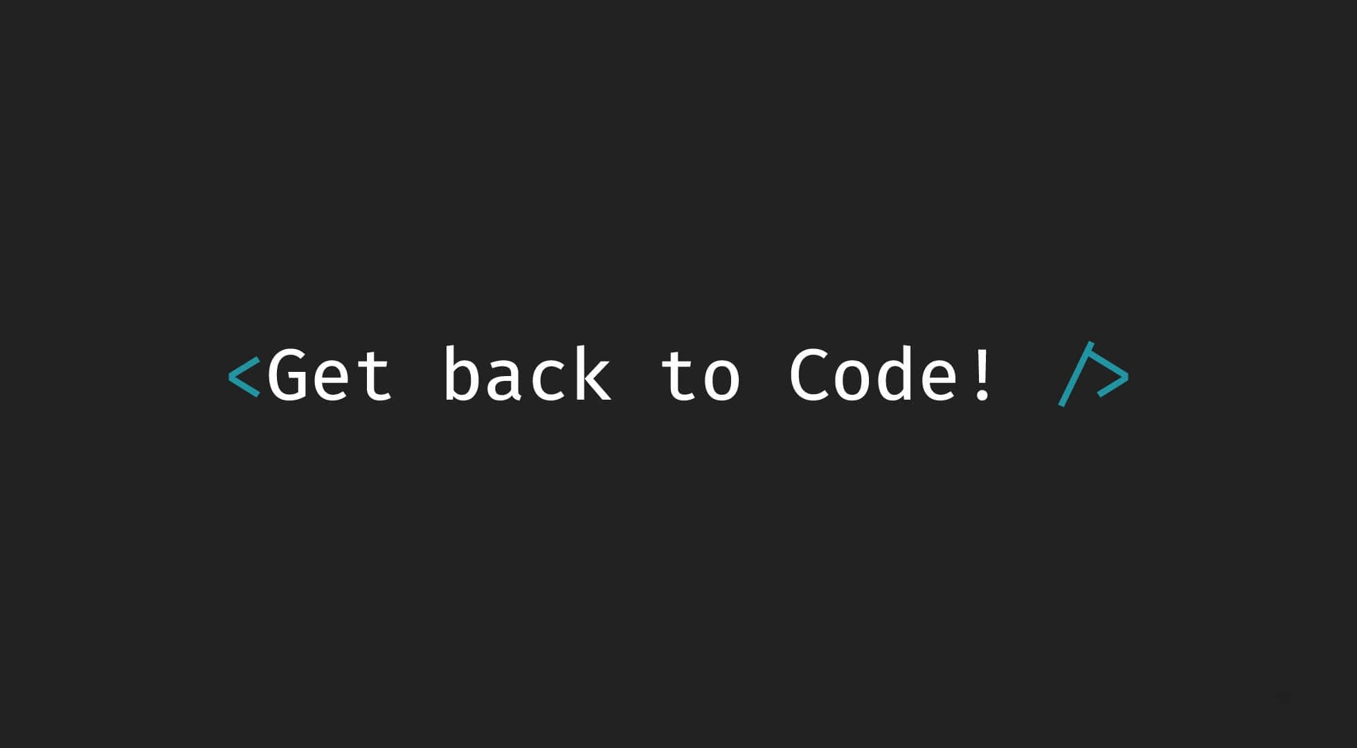 程式碼 桌布 壁紙 — 一個極簡風格的深色螢幕顯示文字「Get back to Code!」，並以白色和青綠色的尖括號框住。