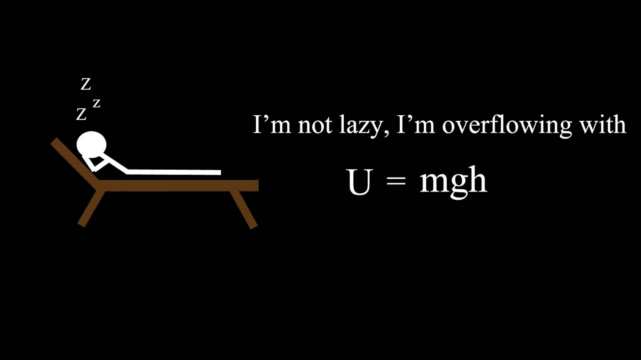 Physics 桌布 壁紙 — 一個極簡風格的白色火柴人在黑色背景的棕色躺椅上睡覺，頭上有zzz，旁邊有文字寫著「我不是懶惰，我是充滿了U = mgh」。