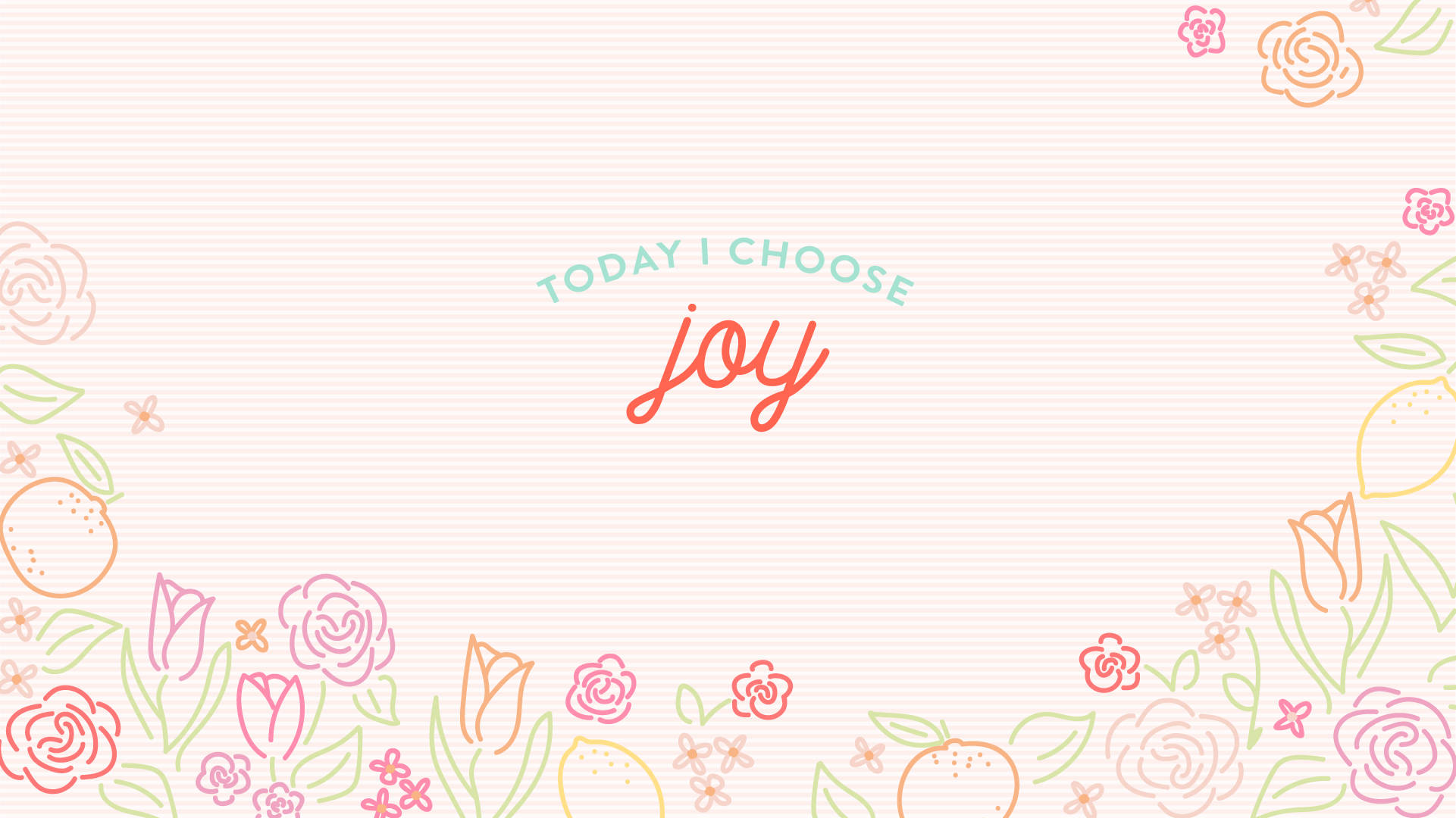 喜悅 桌布 壁紙 — 一個歡樂的粉彩桌布，上面有 'TODAY I CHOOSE joy' 的字句，周圍環繞著手繪的花朵和水果，採用柔和的粉紅色、橙色和綠色色調。