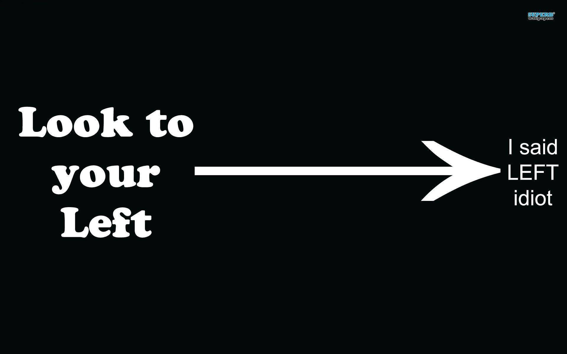 Cool Funny 桌布 壁紙 — 一個鮮明的黑色背景上有粗體白色文字寫著「Look to your Left」，並有一個大箭頭指向右方，箭頭尖端附有「I said LEFT idiot」。