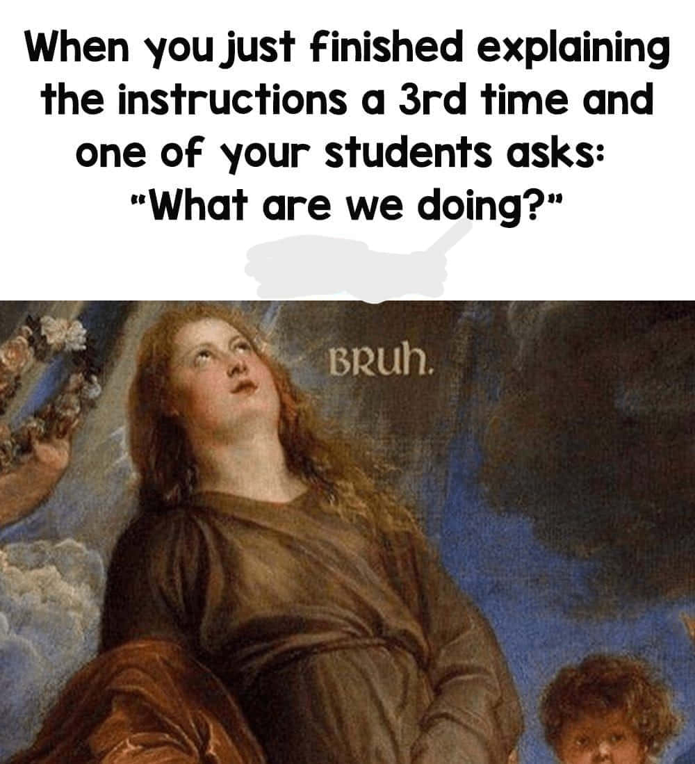 Learning Memes 桌布 壁紙 — 一幅古典畫作，描繪一位女性向上仰望，並帶有幽默地表現教師沮喪情緒的文字覆蓋層。