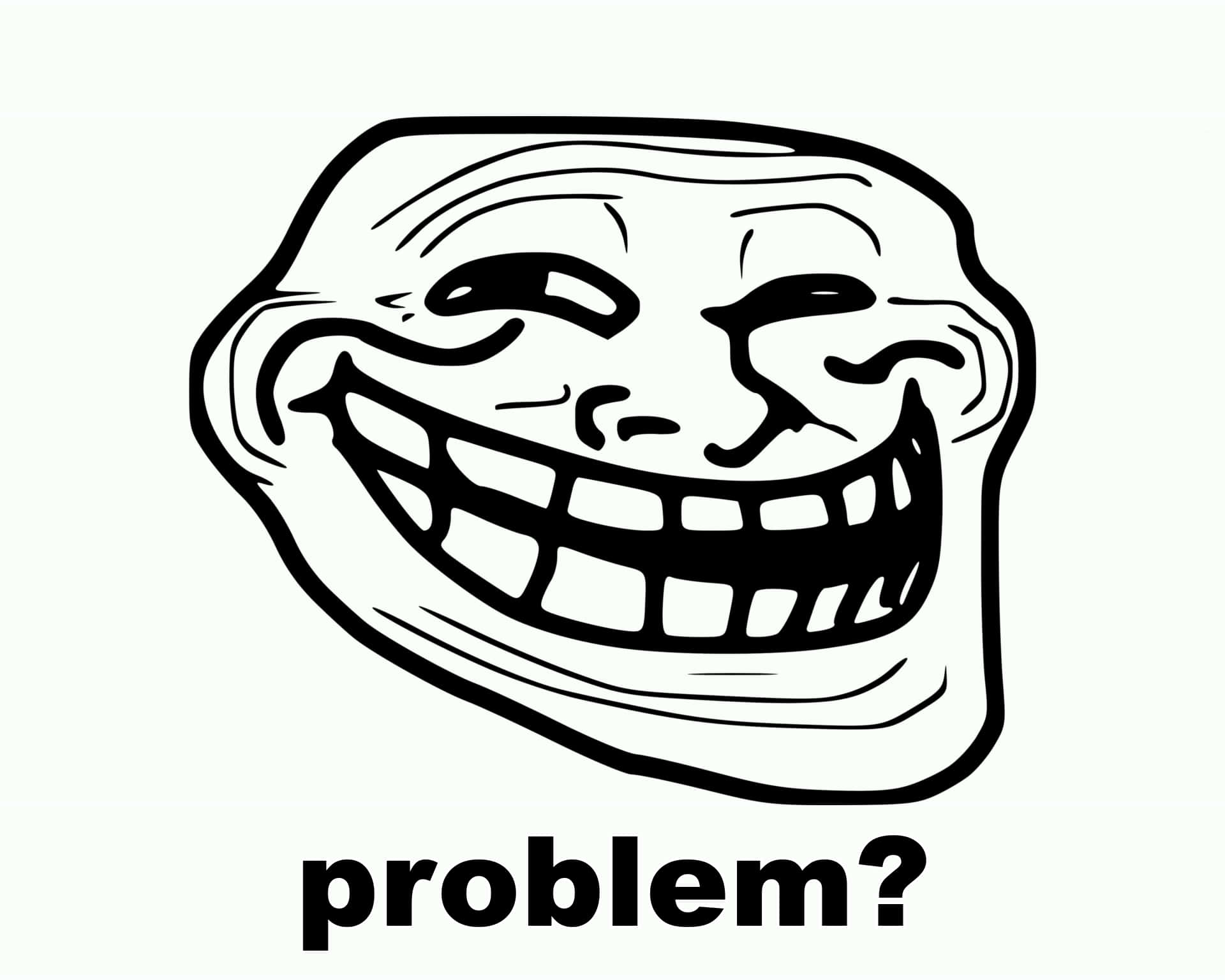 meme 桌布 壁紙 — 一幅黑白線條畫，描繪了「troll face」迷因，咧嘴大笑，下方寫著「problem?」