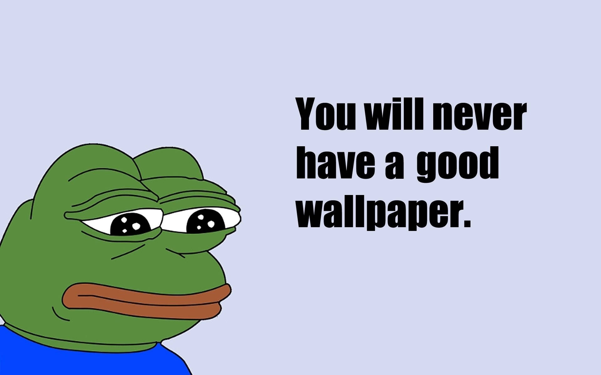 meme 桌布 壁紙 — 一隻表情悲傷的卡通青蛙穿著藍色襯衫，背景為淺紫色，並有粗體文字寫著「你永遠不會有一個好的Wallpaper。」