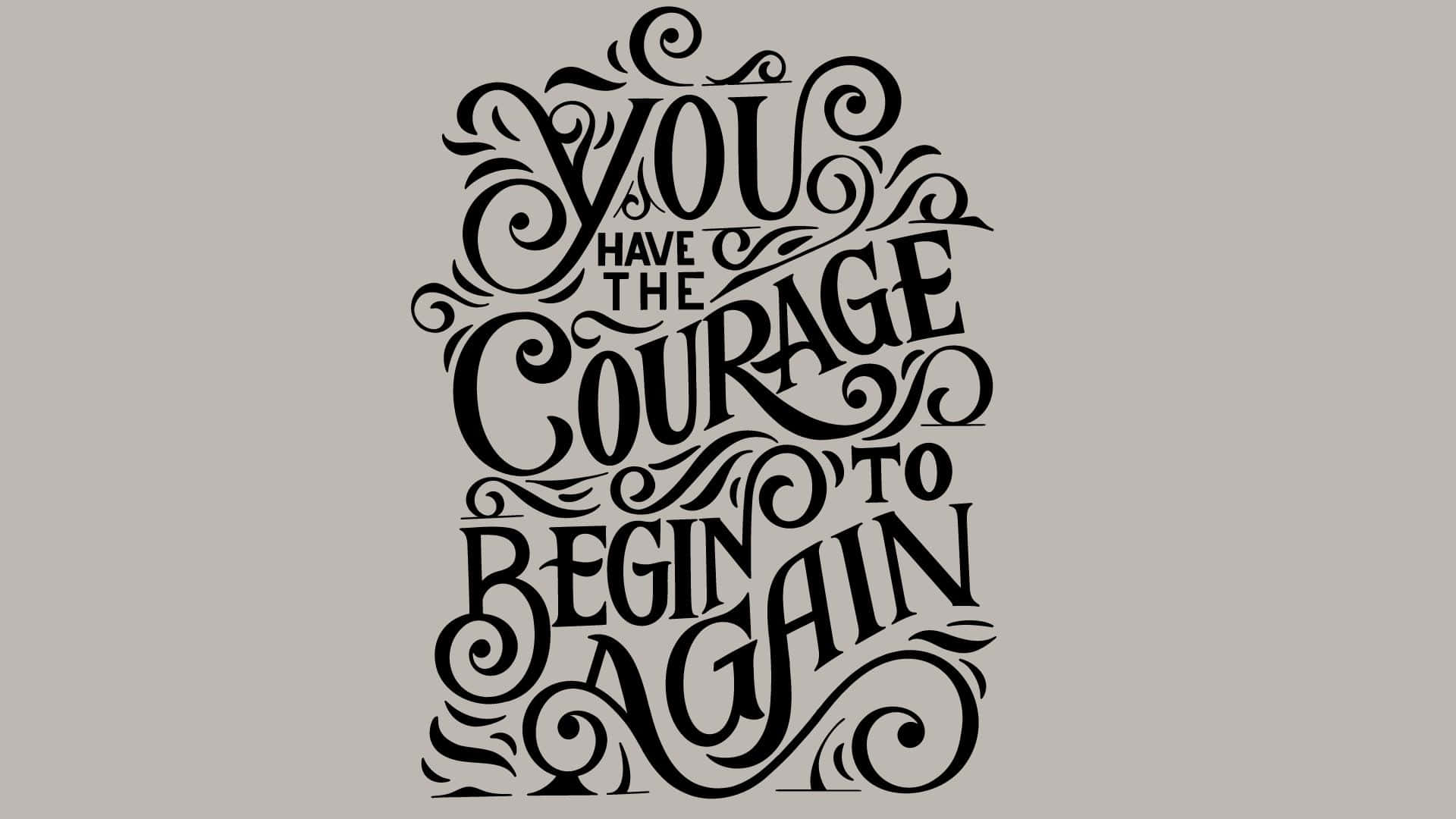 Typography 桌布 壁紙 — 優雅的黑色書法字體在柔和灰色背景上拼出「YOU HAVE THE COURAGE TO BEGIN AGAIN」。