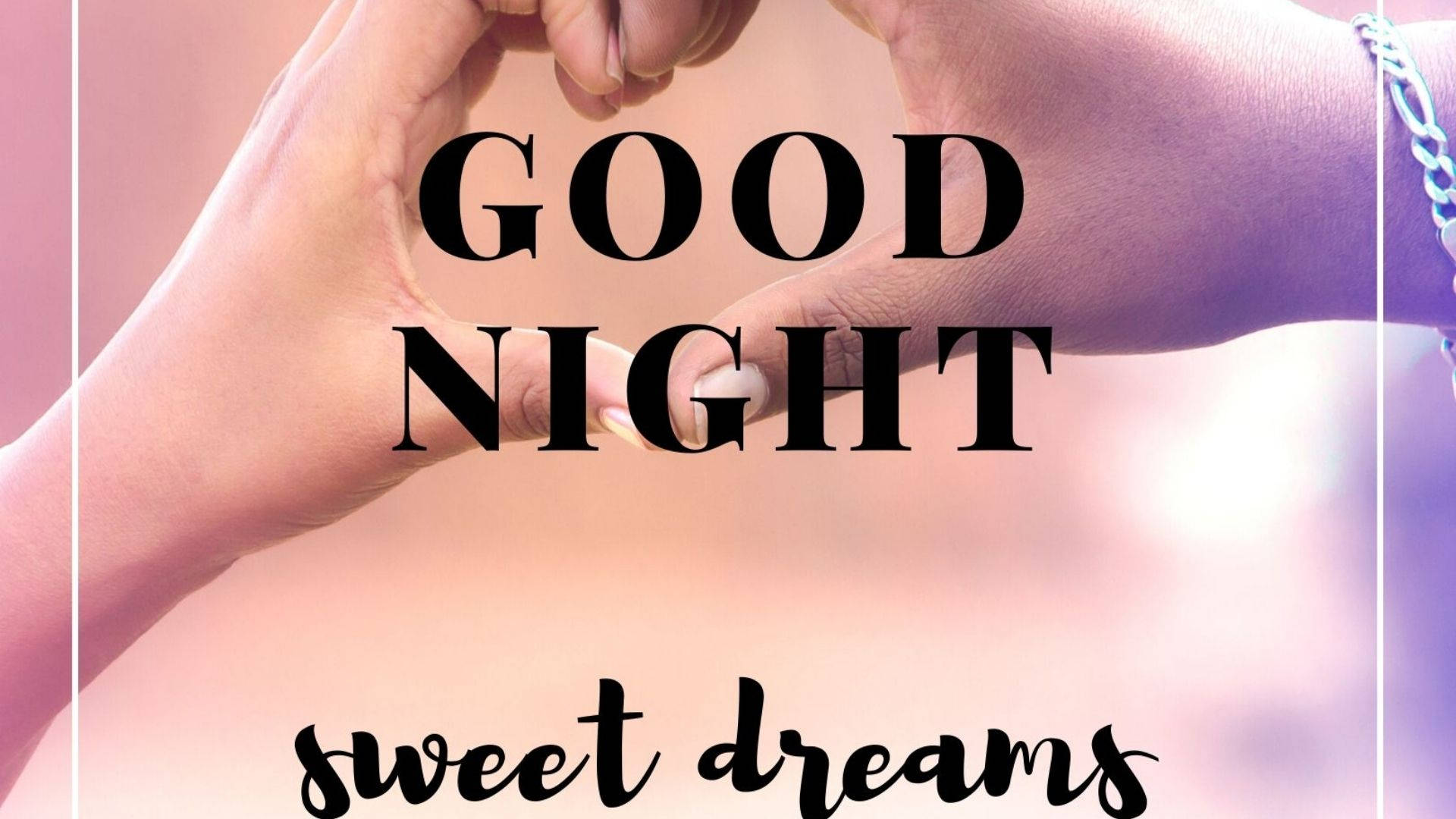 dreams 桌布 壁紙 — 兩隻手形成一個心形，上方有粗體文字「GOOD NIGHT」和「sweet dreams」，背景為柔和的粉紅和紫色漸變。