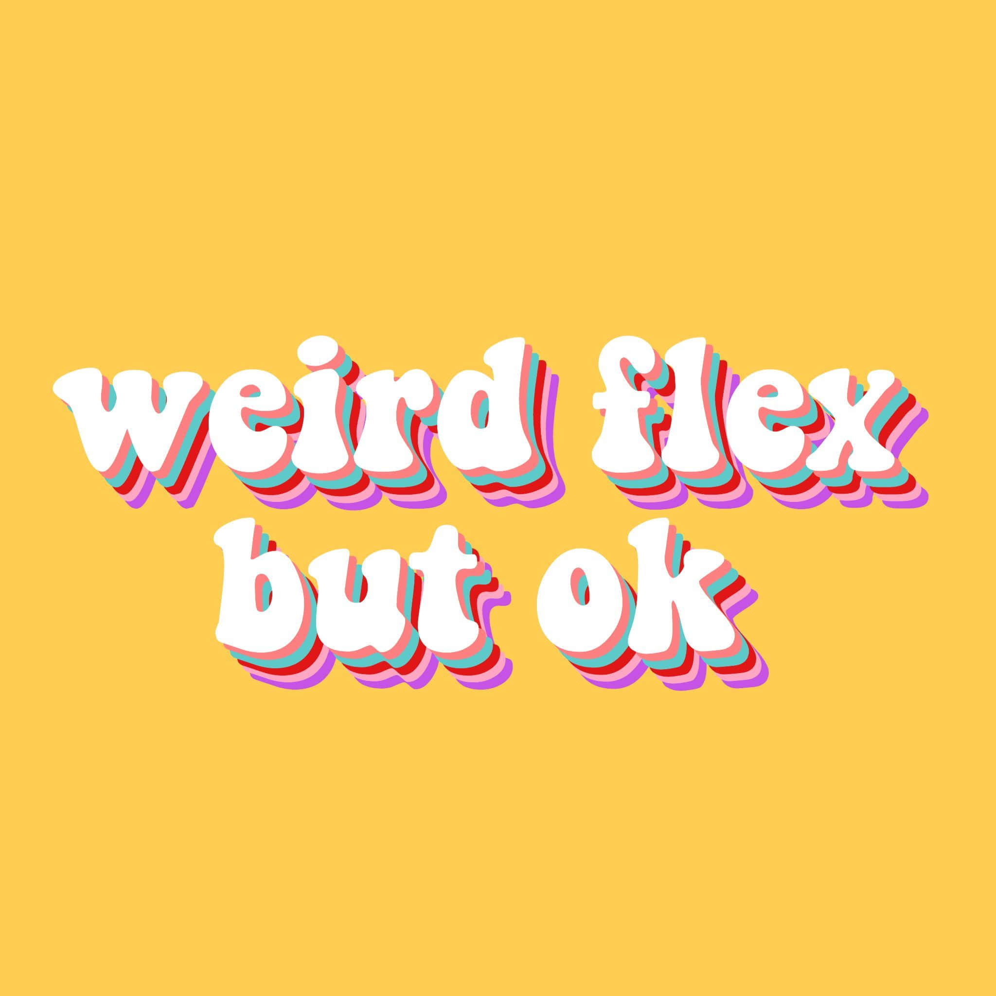text 桌布 壁紙 — 大膽復古風格文字以白色顯示「weird flex but ok」，帶有粉紅、青綠、紅色陰影，背景為純黃色。