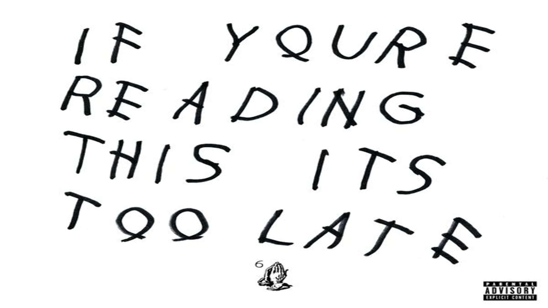 桌布 壁紙 — 手寫粗體黑色文字寫著 if youre reading this its too late，背景為純白色，並帶有 parental advisory 標誌。