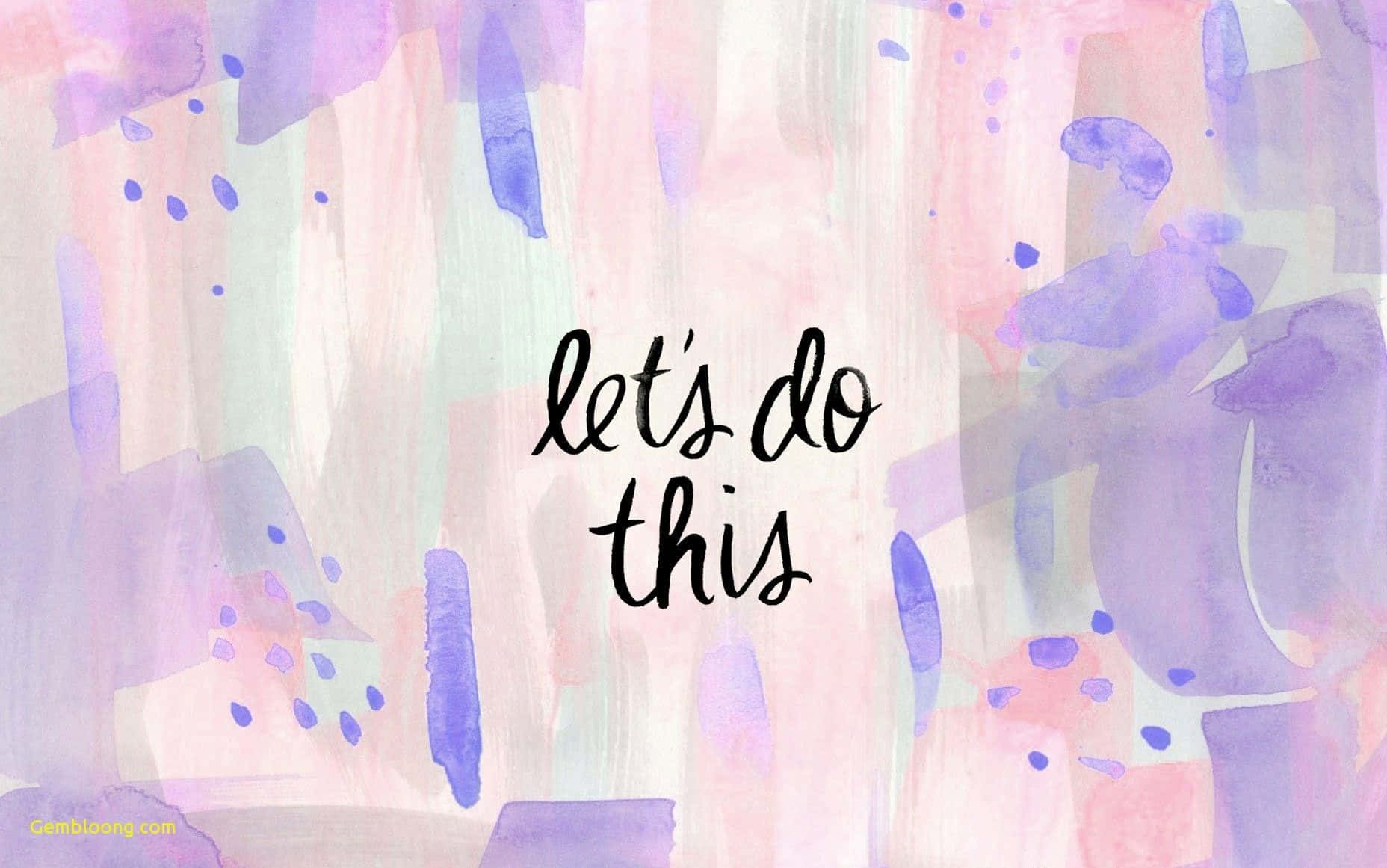 Motivational Quotes 桌布 壁紙 — 柔和的粉紅、紫色和藍色水彩洗滌，配上優雅黑色字體的「let's do this」字句。