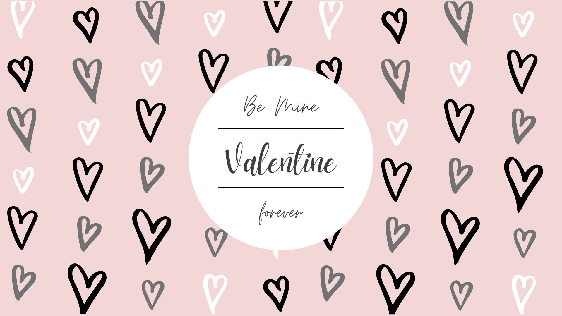 Happy Valentines Day 桌布 壁紙 — 柔和的粉紅色背景，散落著黑色、灰色和白色的手繪心形，環繞著中央的白色圓圈，上面寫著 Be Mine Valentine forever。