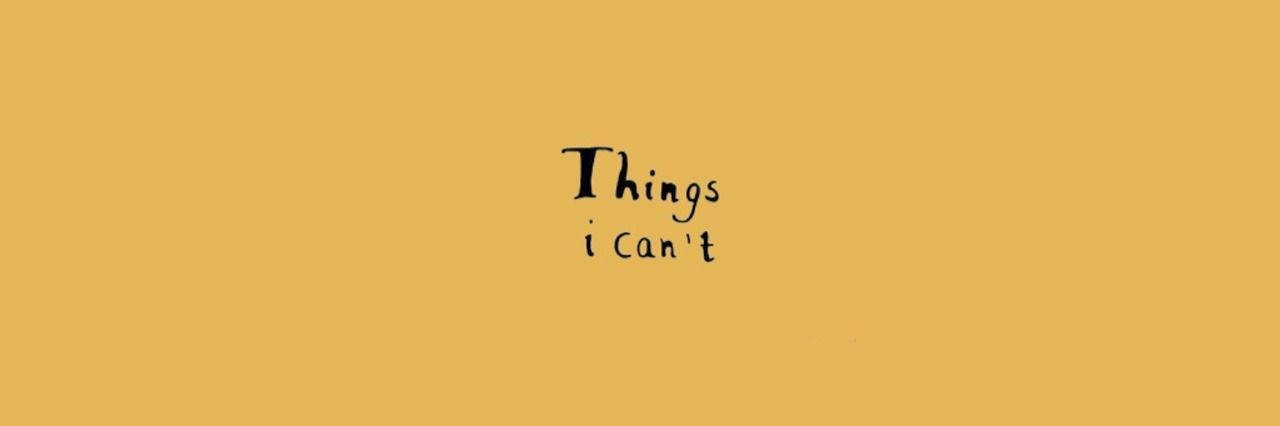 在芥末黃背景上以黑色手寫體寫著「Things i Can't」的文字。
