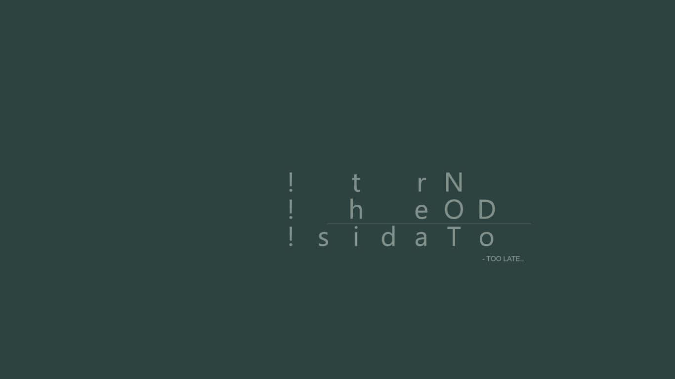 1366x768 Minimalist 桌布 壁紙 — 極簡深綠色背景，帶有碎片化的白色文字 'N O D e T h e r ! ! ! s i d a T o - TOO LATE..'