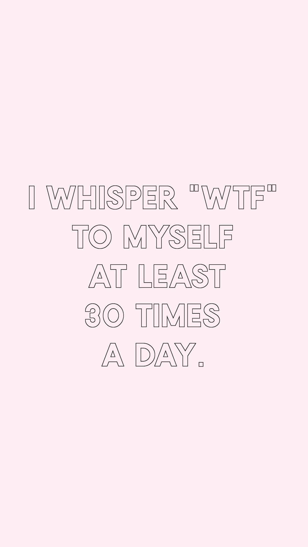 Bruh 桌布 壁紙 — 極簡粉紅色背景，帶有白色輪廓文字，寫著「I whisper wtf to myself at least 30 times a day.」