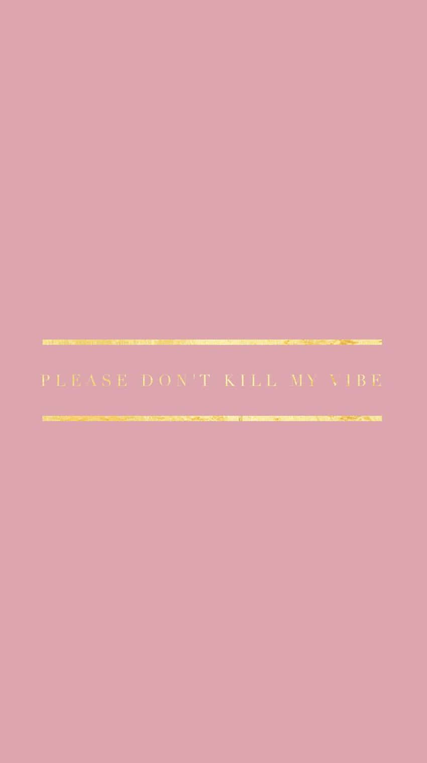 桌布 壁紙 — 極簡粉色壁紙，金色箔字寫著 please dont kill my vibe，由水平線框住。