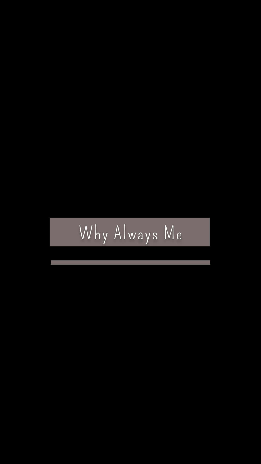 Why Always Me Wallpaper 壁紙 — 極簡黑色背景，中央灰色矩形顯示白色文字 why always me 並帶有底線。