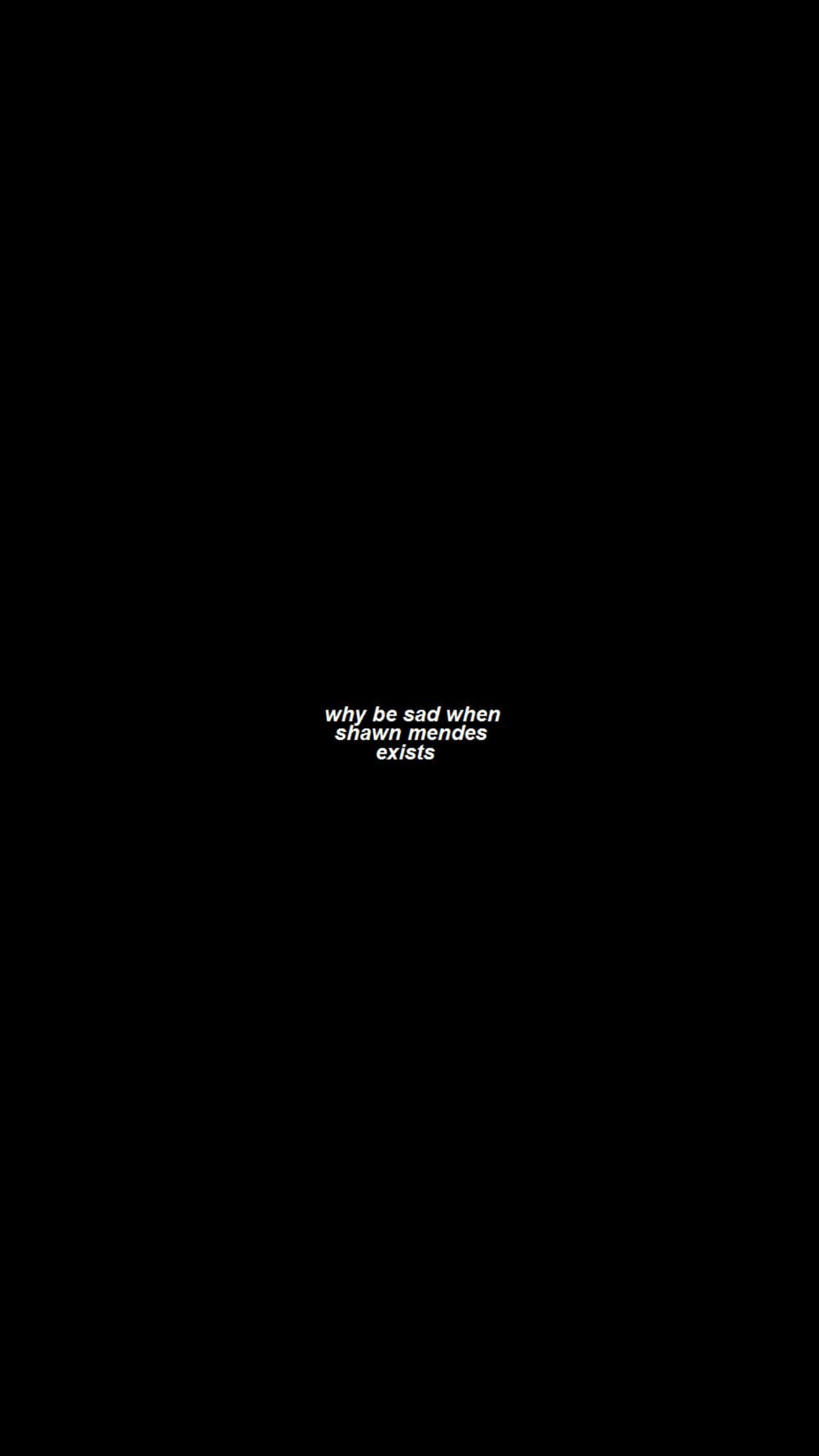 Black And White Quotes Simple 桌布 壁紙 — 極簡黑色背景，中央白色文字寫著 why be sad when shawn mendes exists