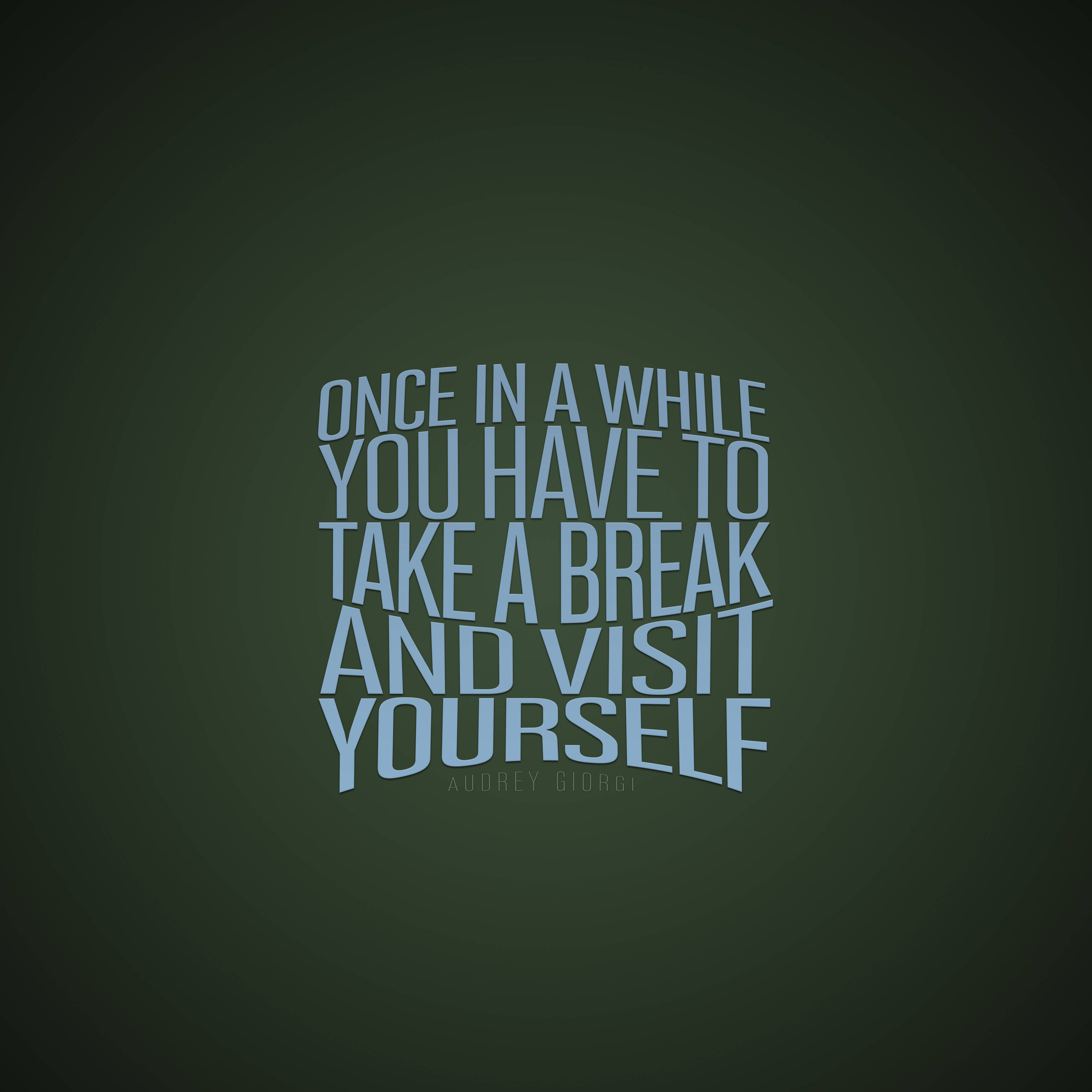 語錄 桌布 壁紙 — 深綠色漸變背景上粗體淺藍色文字寫著「Once in a while you have to take a break and visit yourself」by Audrey Giorgi。