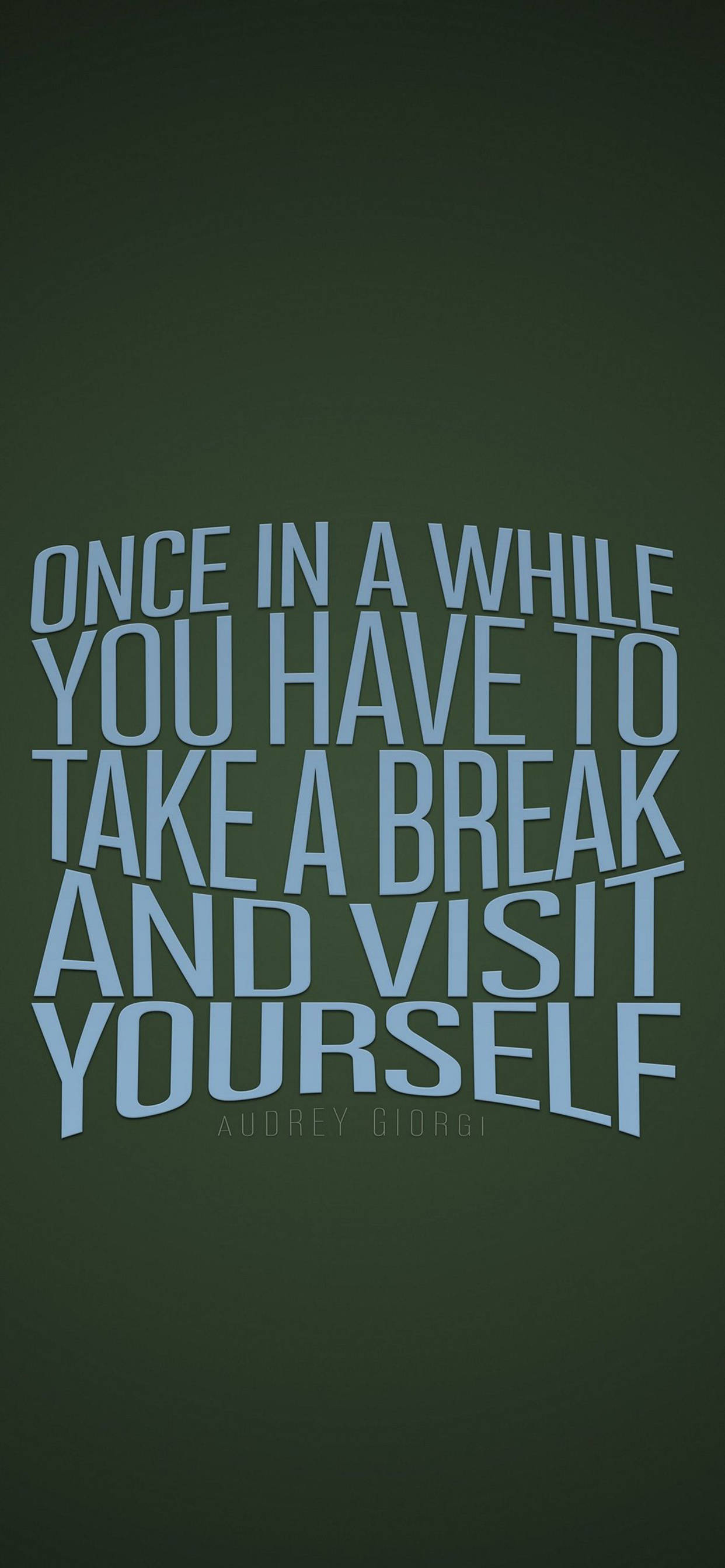 勵志 iPhone 桌布 壁紙 — 深綠色背景上粗體淺藍色文字寫著「Once in a while you have to take a break and visit yourself」by Audrey Giorgi。