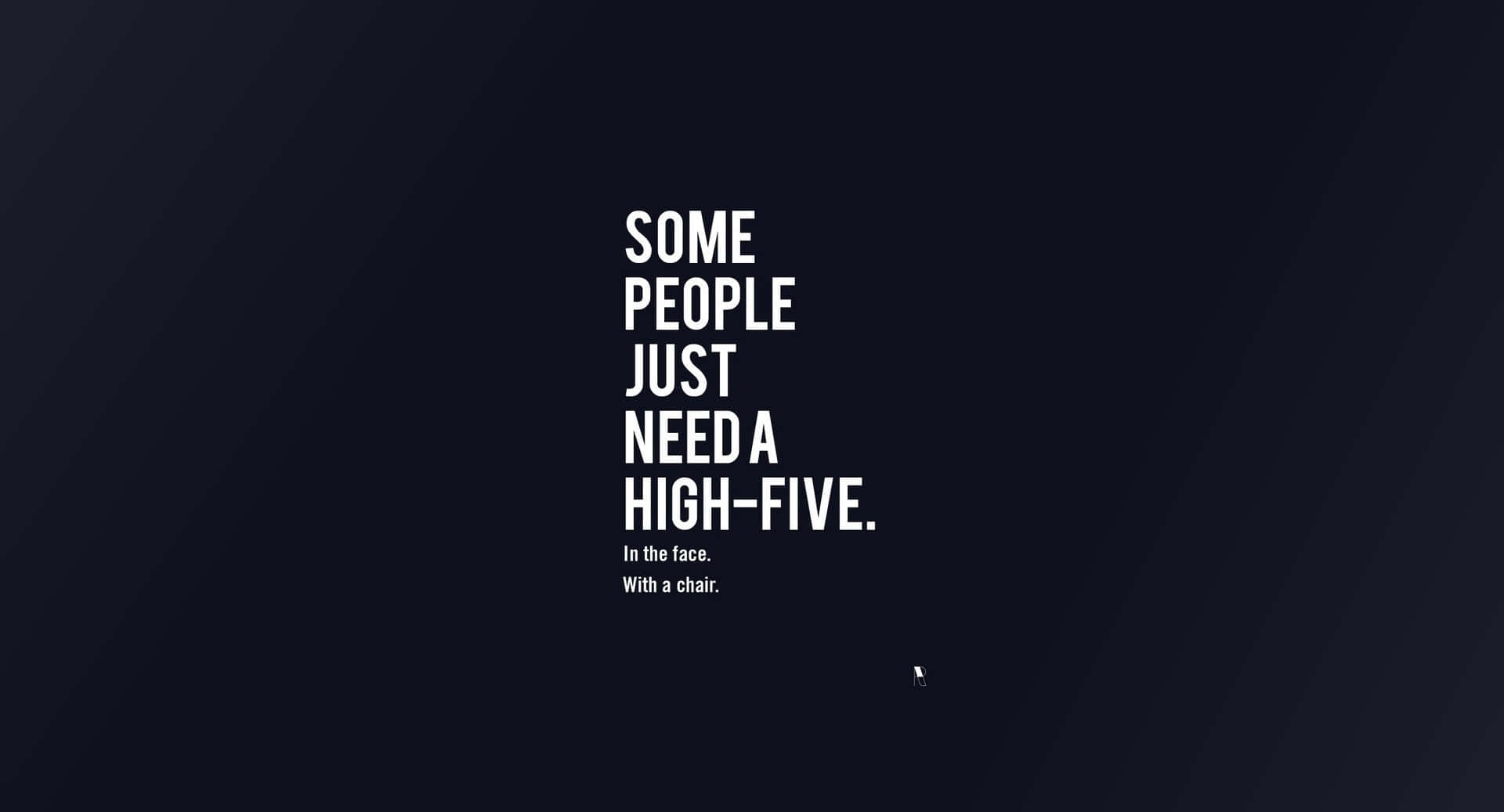 桌布 壁紙 — 深色漸變背景上的粗體白色文字宣告：「SOME PEOPLE JUST NEED A HIGH-FIVE. In the face. With a chair.」