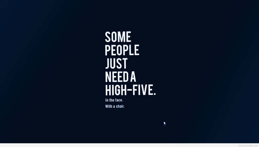 桌布 壁紙 — 深藍色漸層背景上的粗體白色文字寫著：「SOME PEOPLE JUST NEED A HIGH-FIVE. In the face. With a chair.」
