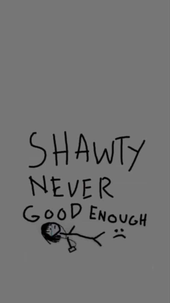美學 桌布 壁紙 — 灰色背景上簡單的黑色手寫便條寫著「SHAWTY NEVER GOOD ENOUGH」，下方有一個悲傷的火柴人。