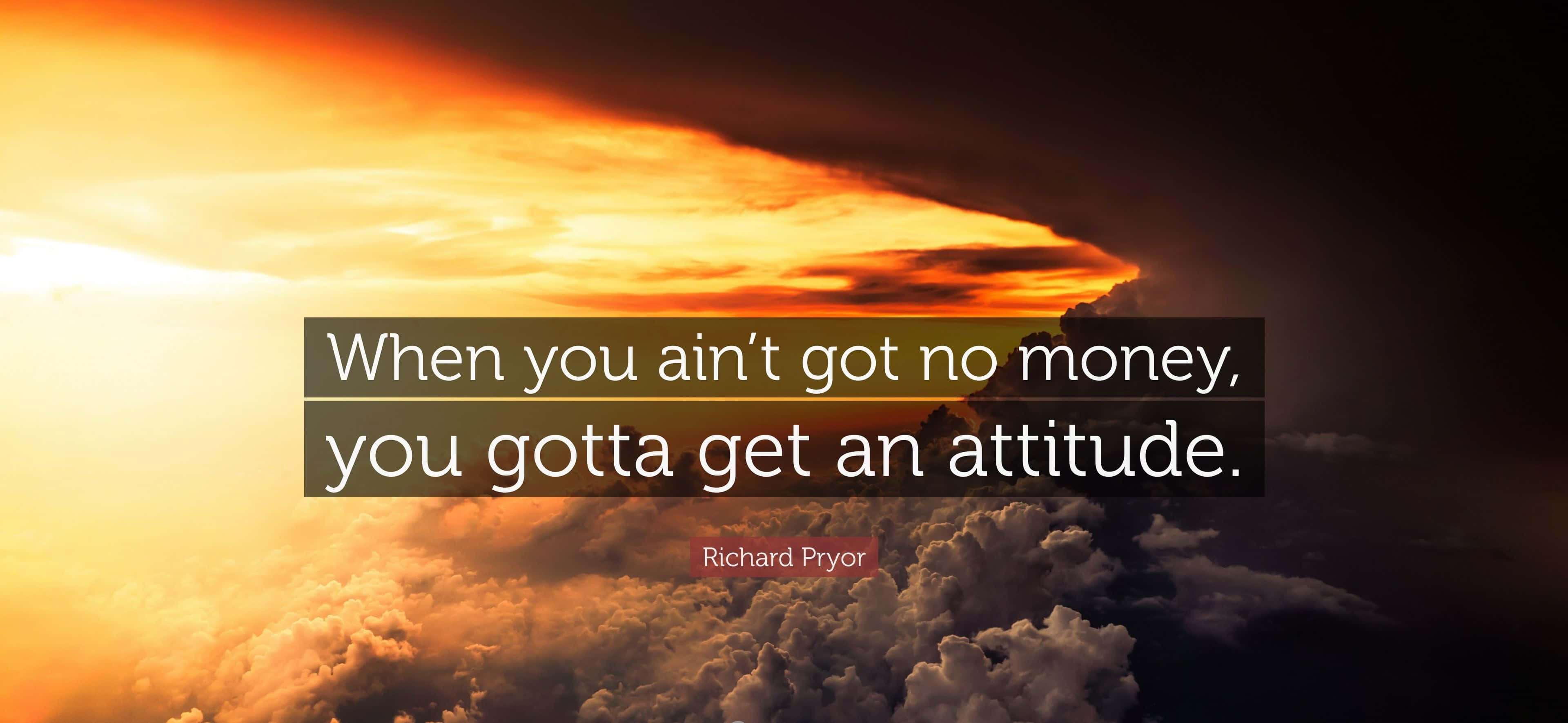 you got this 桌布 壁紙 — 熾熱的日落天空與戲劇性的雲彩框住了Richard Pryor關於態度勝過金錢的名言。