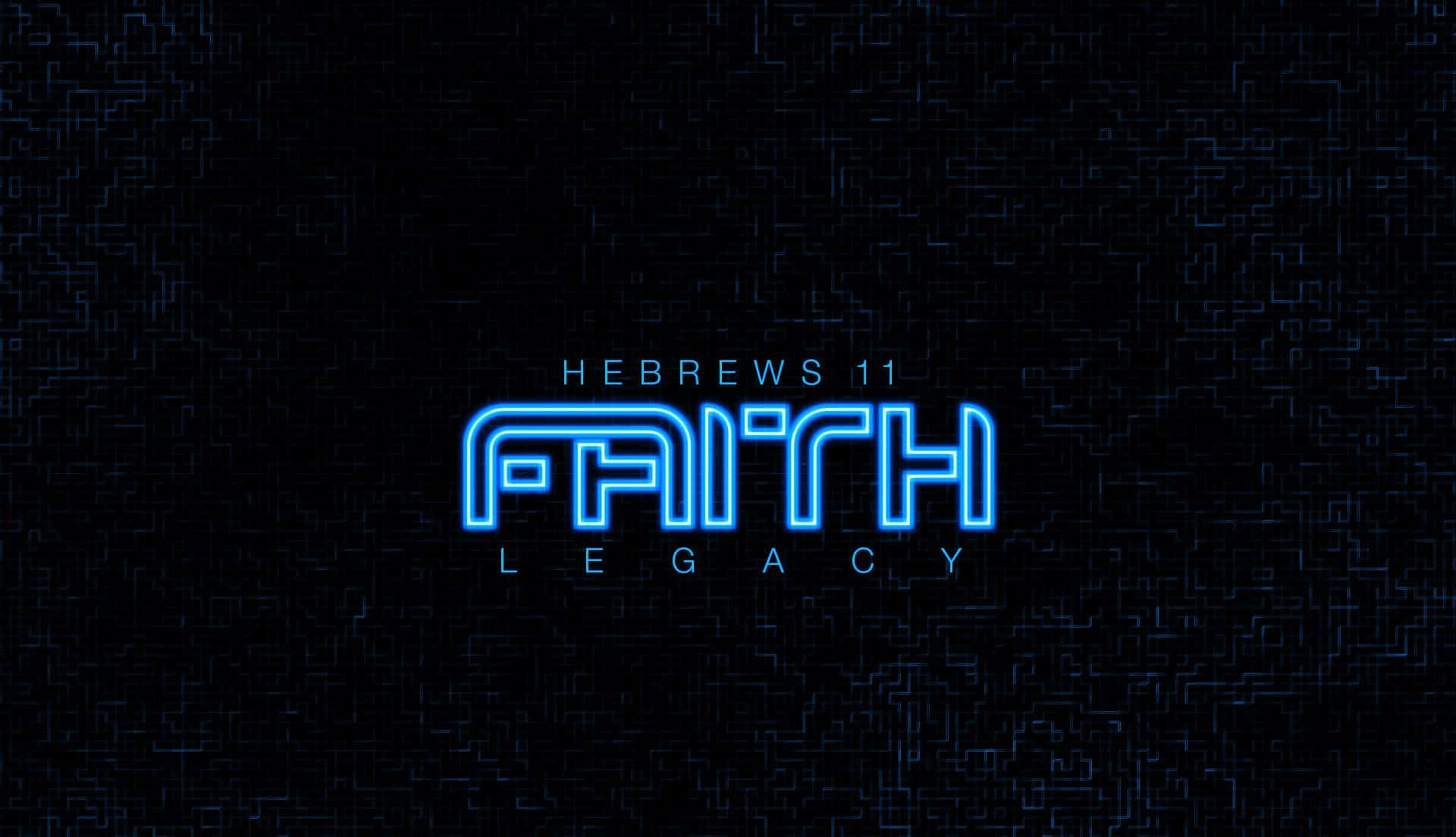 Faith 桌布 壁紙 — 發光藍色霓虹文字顯示 'FAITH LEGACY'，上方有 'HEBREWS 11'，背景為深色數位電路圖案。