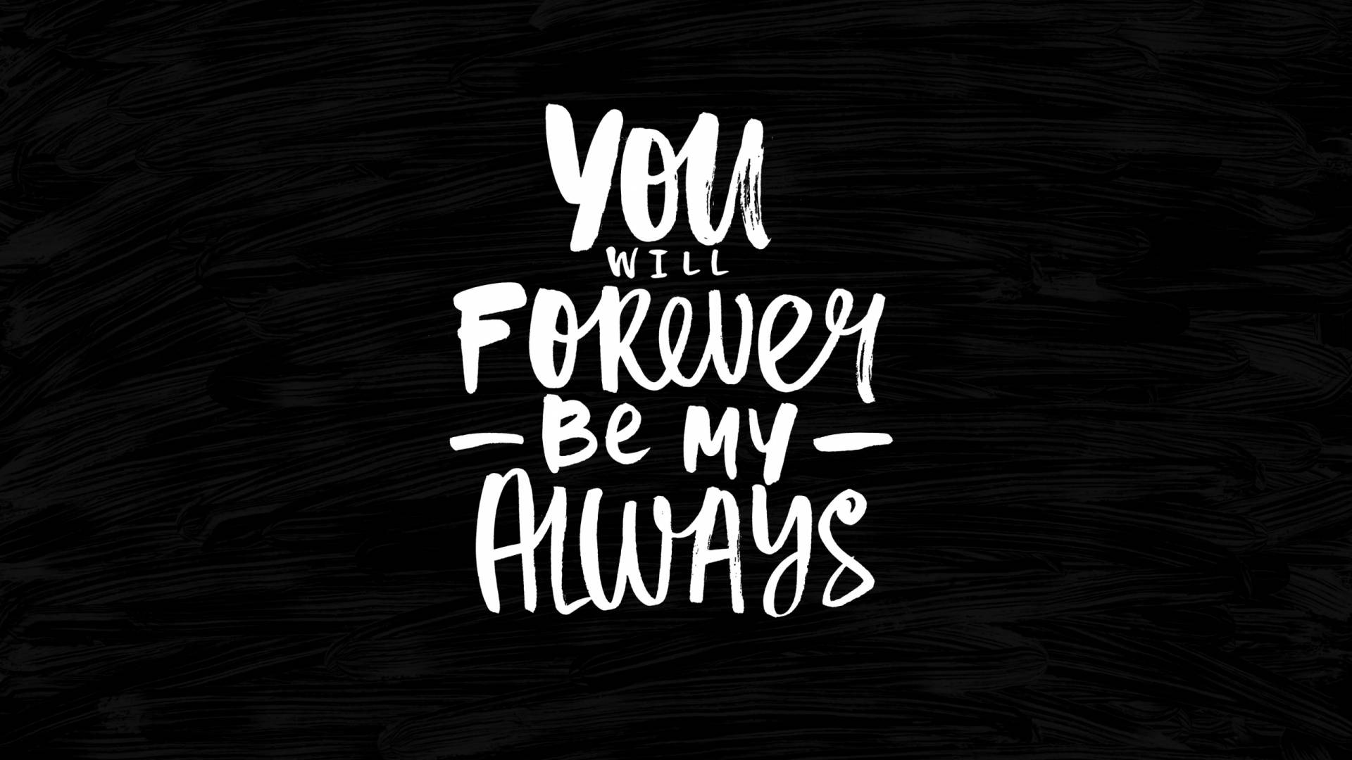 MacBook 動態圖片 桌布 壁紙 — 白色筆觸字體在紋理黑色背景上顯示「You Will Forever Be My Always」。
