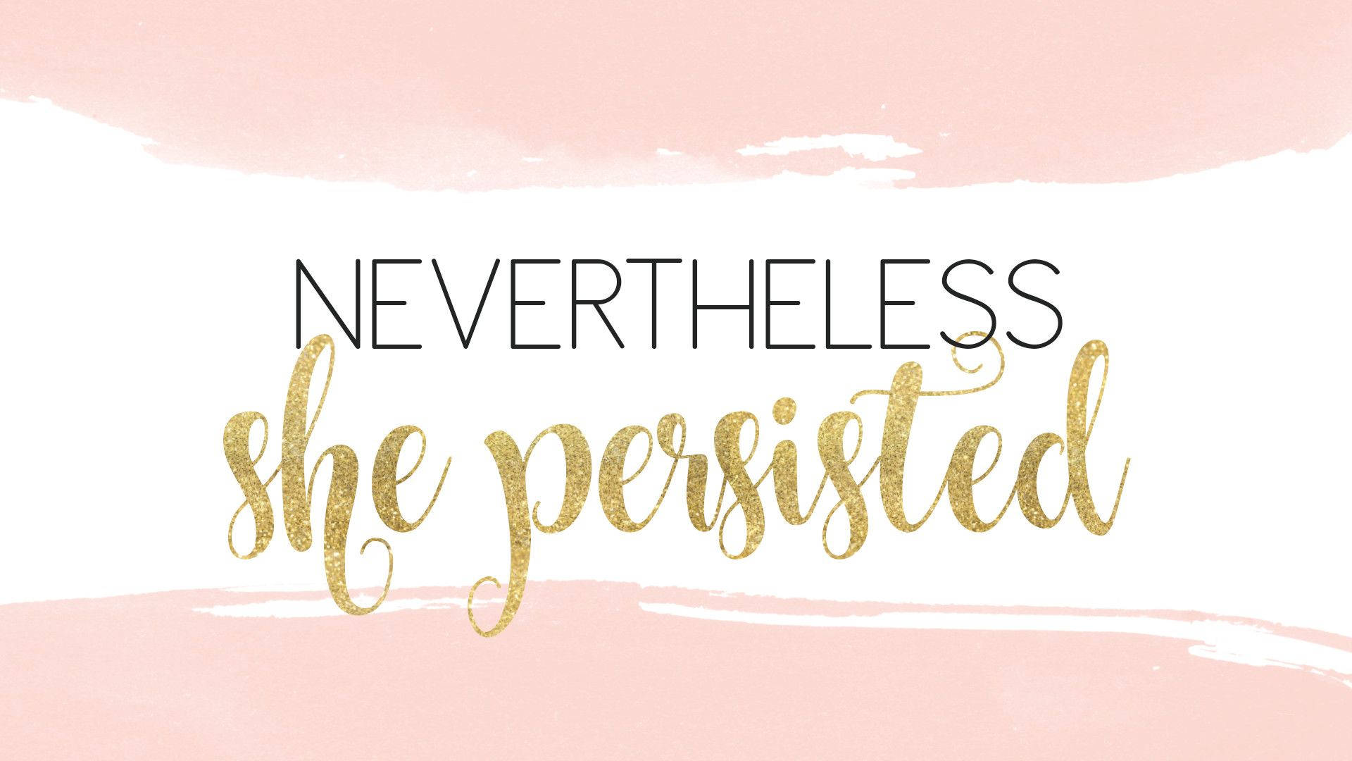 Inspirational Quotes 桌布 壁紙 — 白色背景上，柔和粉紅色水彩筆觸襯托著大膽黑色和閃爍金色文字「nevertheless she persisted」。