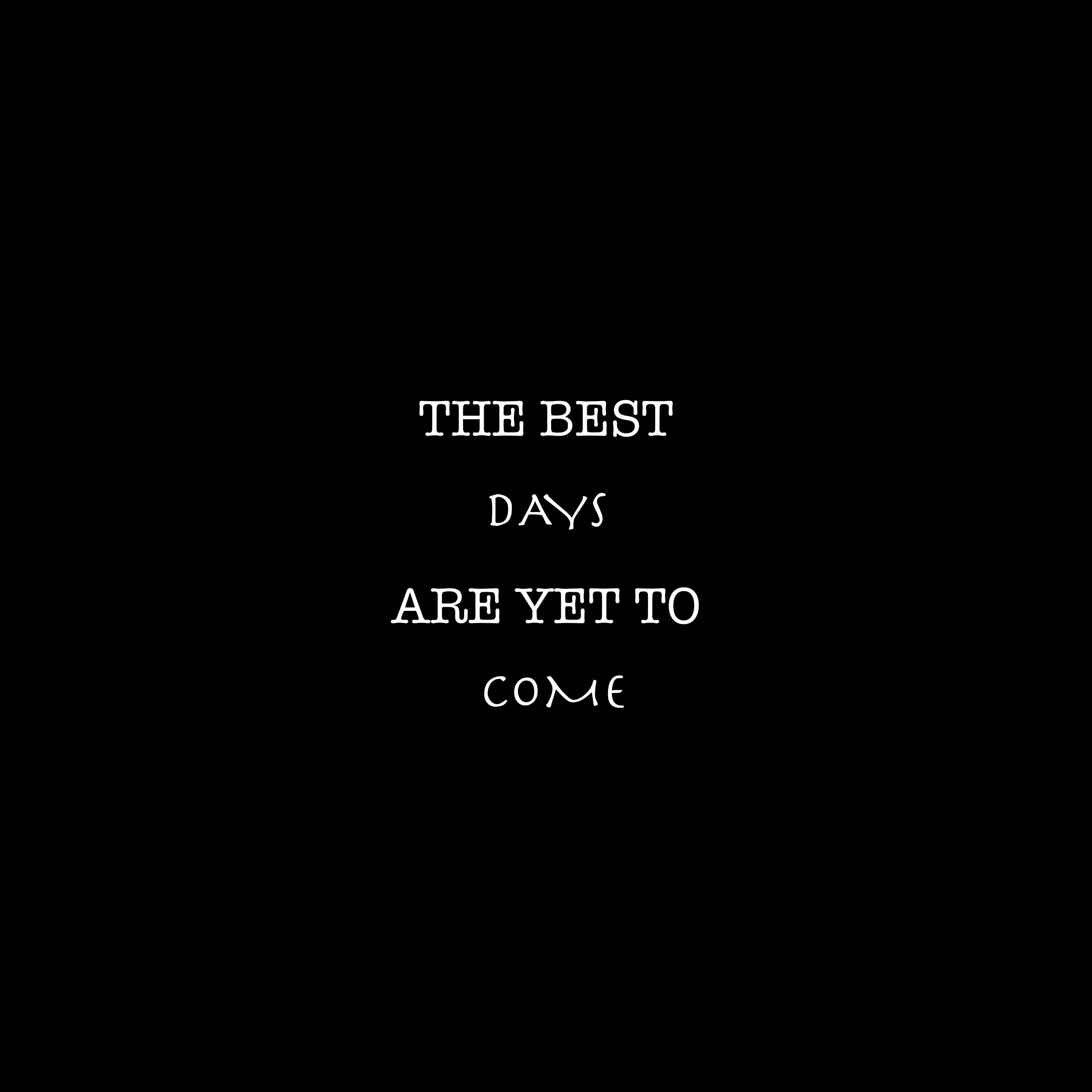 字母S 桌布 壁紙 — 白色襯線文字顯示「THE BEST DAYS ARE YET TO COME」，居中在純黑色背景上。