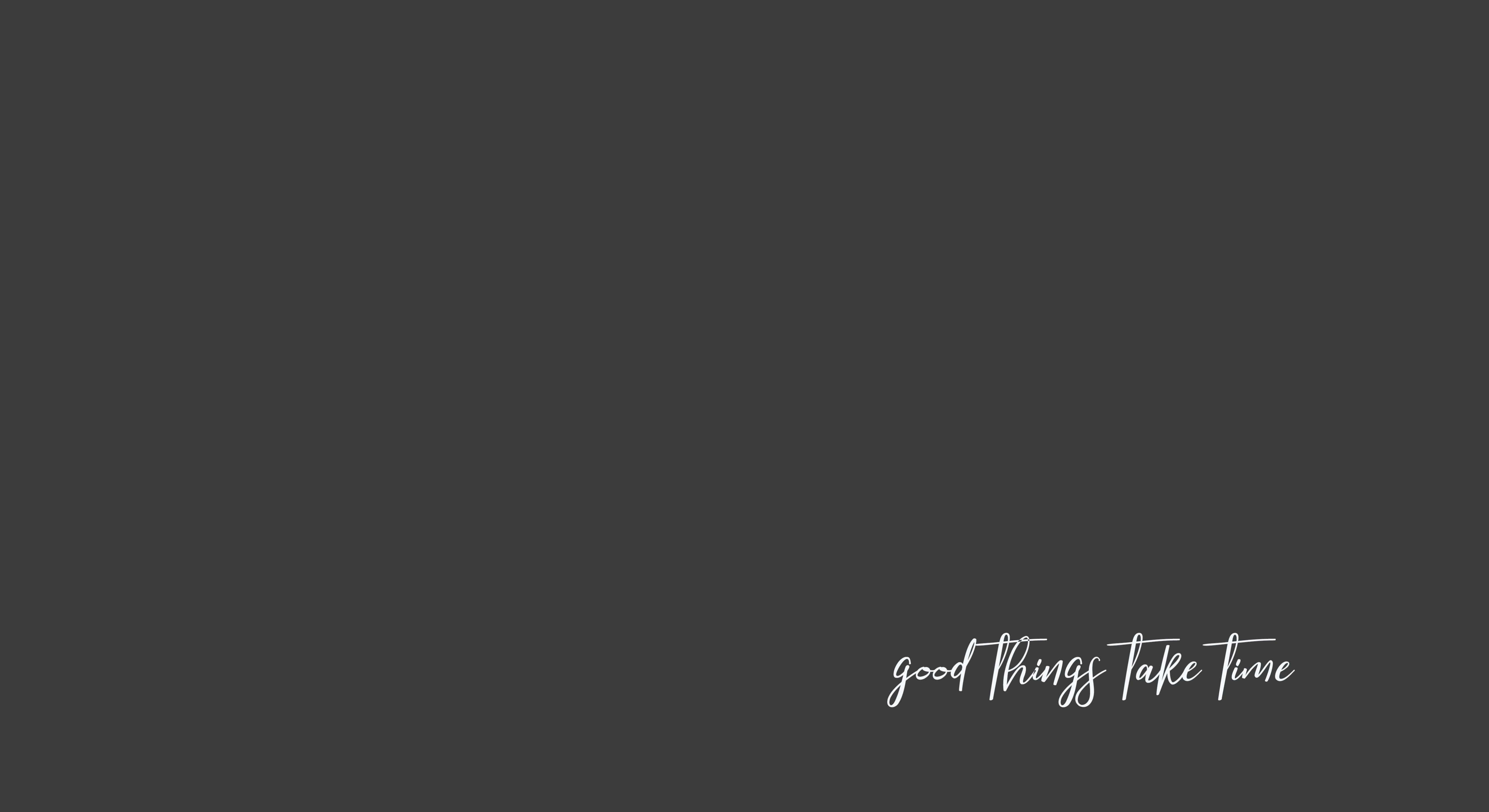 Calm Aesthetic Desktop 桌布 壁紙 — 簡約深灰色背景，右下角有優雅的白色草書文字 good things take time。