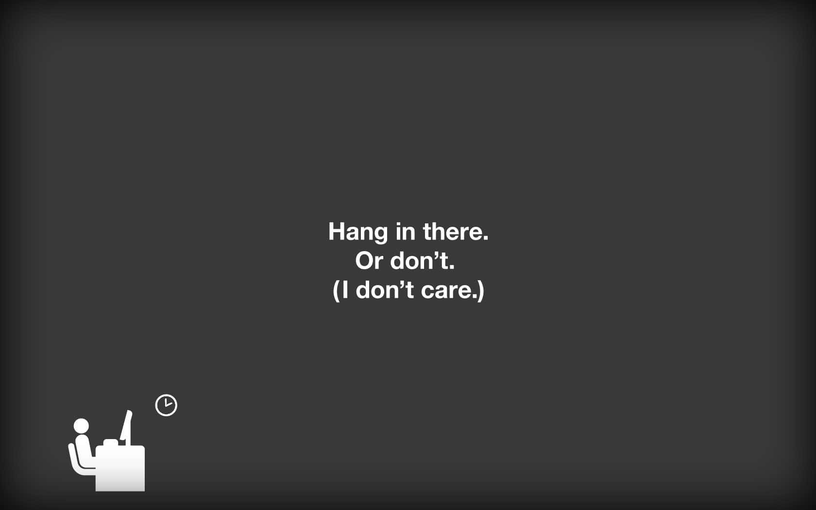 Depressing 桌布 壁紙 — 簡約深灰色背景，白色文字寫著「Hang in there. Or don't. (I don't care.)」，以及一個人在辦公桌前與時鐘的小圖示。