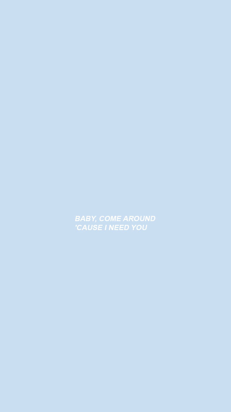 淺藍色背景，中央白色文字寫著 baby come around 'cause i need you