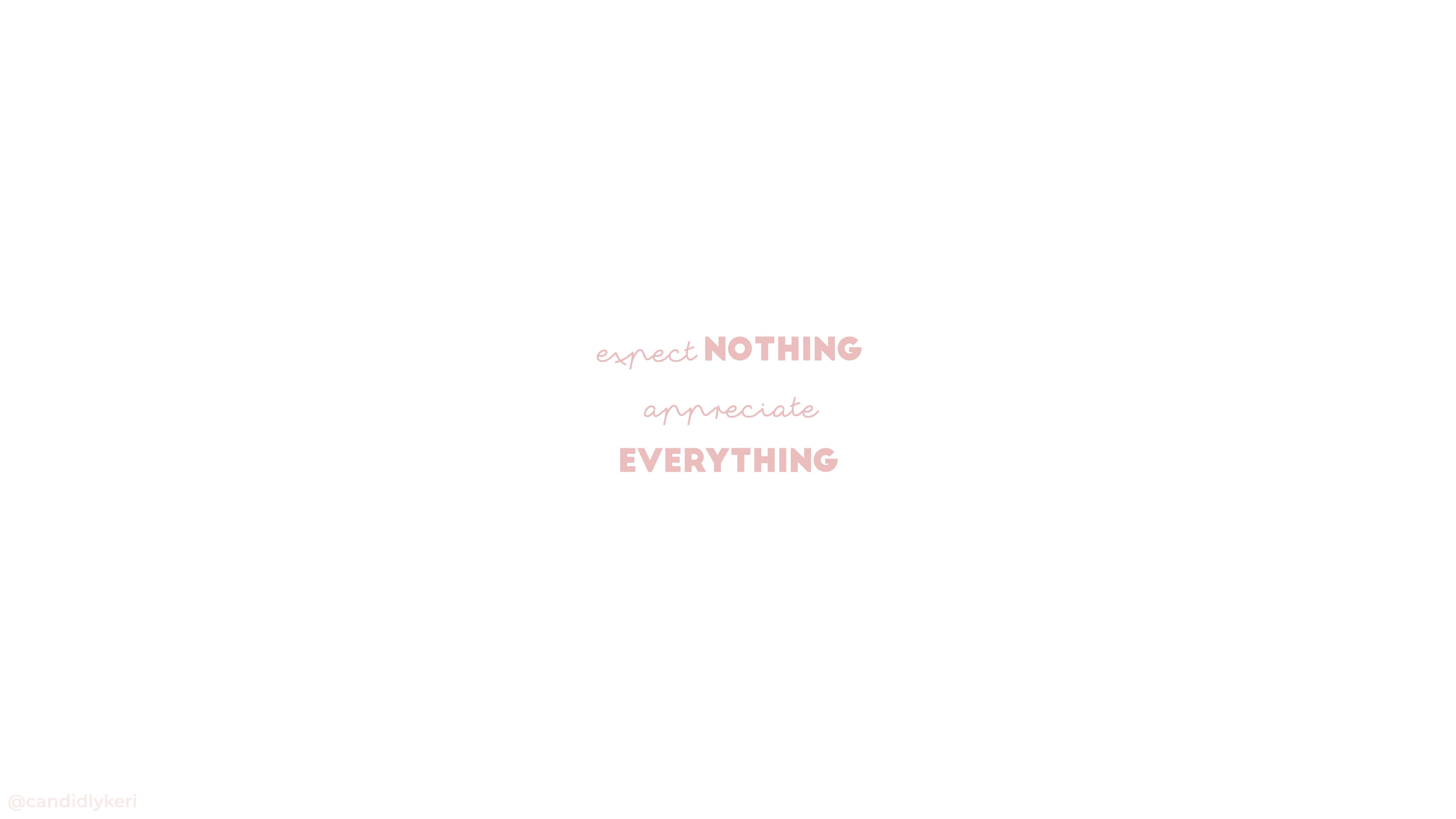 Pink And White 桌布 壁紙 — 簡約白色背景，中央有柔和粉紅色文字寫著 expect NOTHING appreciate EVERYTHING。