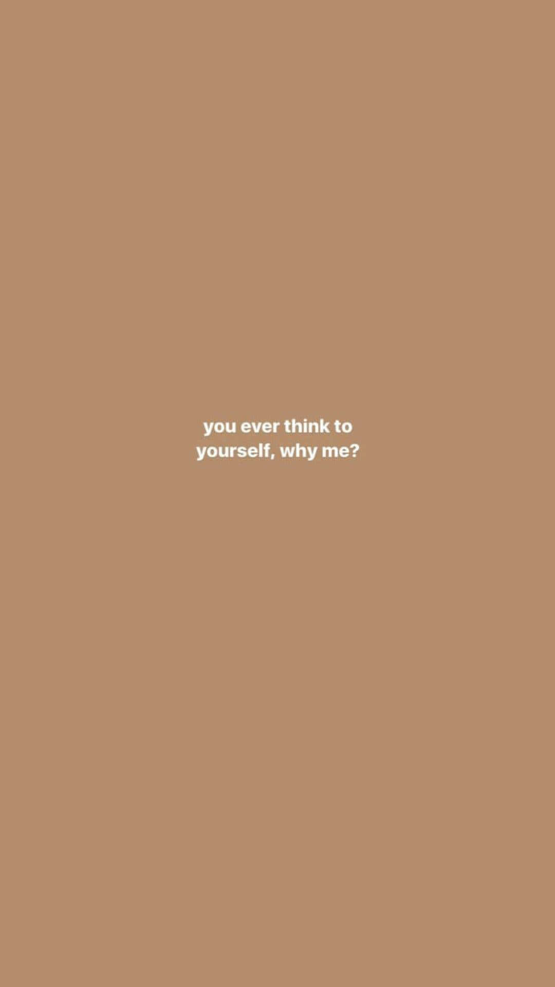 Brown Minimalist 桌布 壁紙 — 簡約的米色背景，中央有白色文字問『you ever think to yourself why me?』