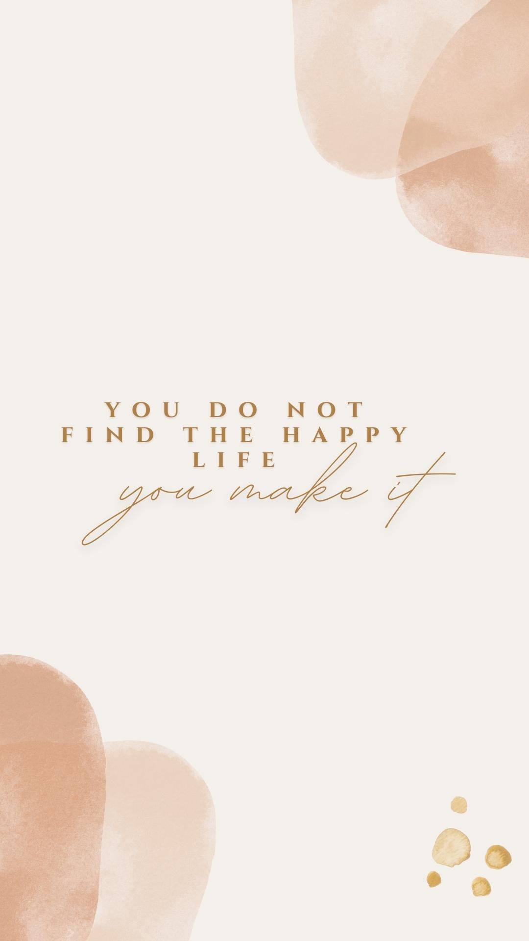 Positive Quotes 桌布 壁紙 — 簡約米色背景，金色文字「你並非找到幸福生活，而是創造它」，周圍環繞柔和的水彩蜜桃形狀。
