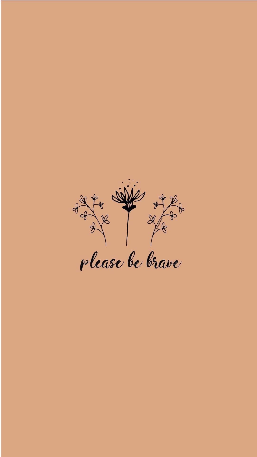 蒲公英插圖，附有文字 please be brave，背景為陶土色。 — 勵志手機桌布 壁紙