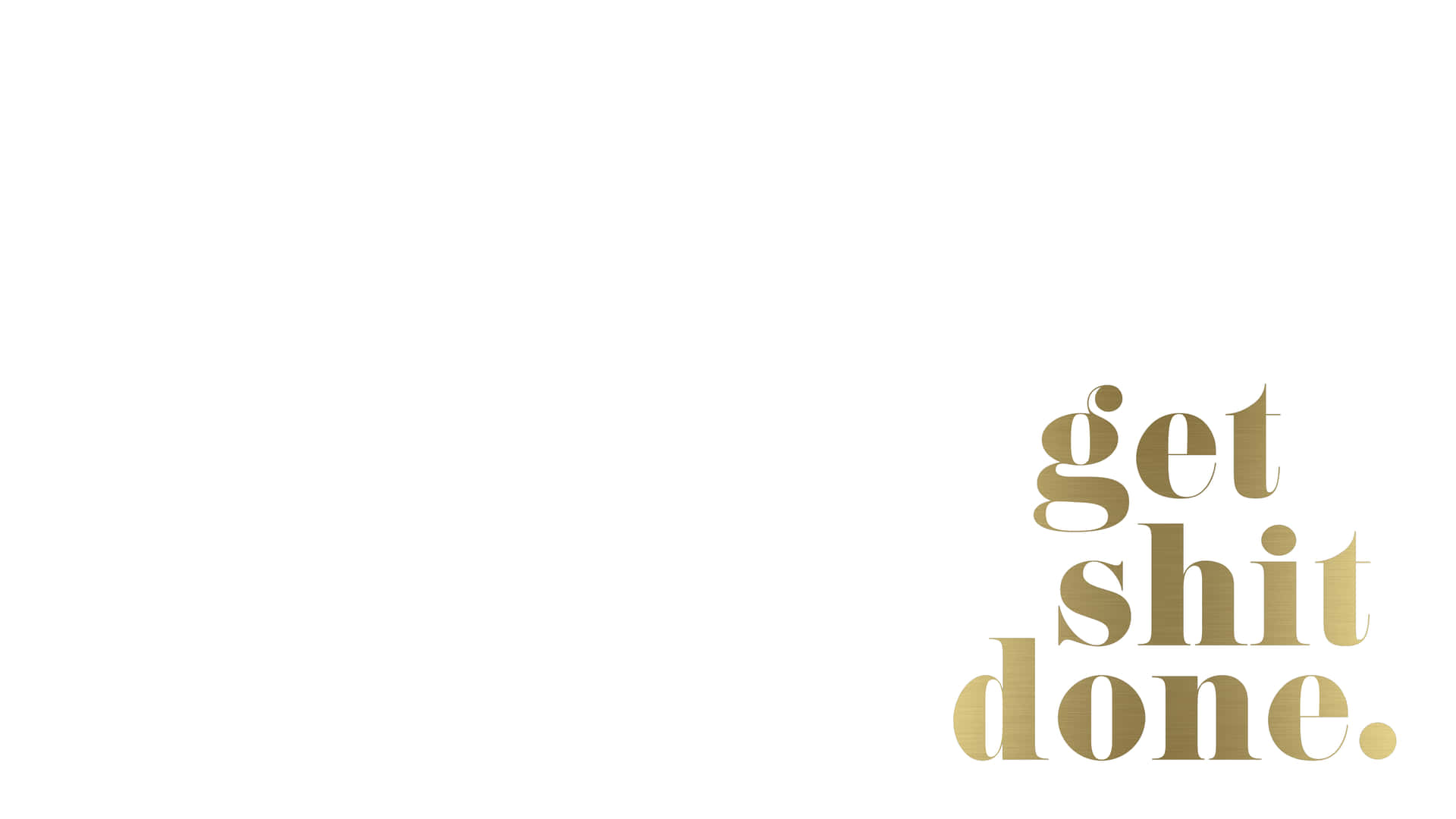 Quote 桌布 壁紙 — 簡約金色字體在乾淨的白色背景上寫著 get shit done。